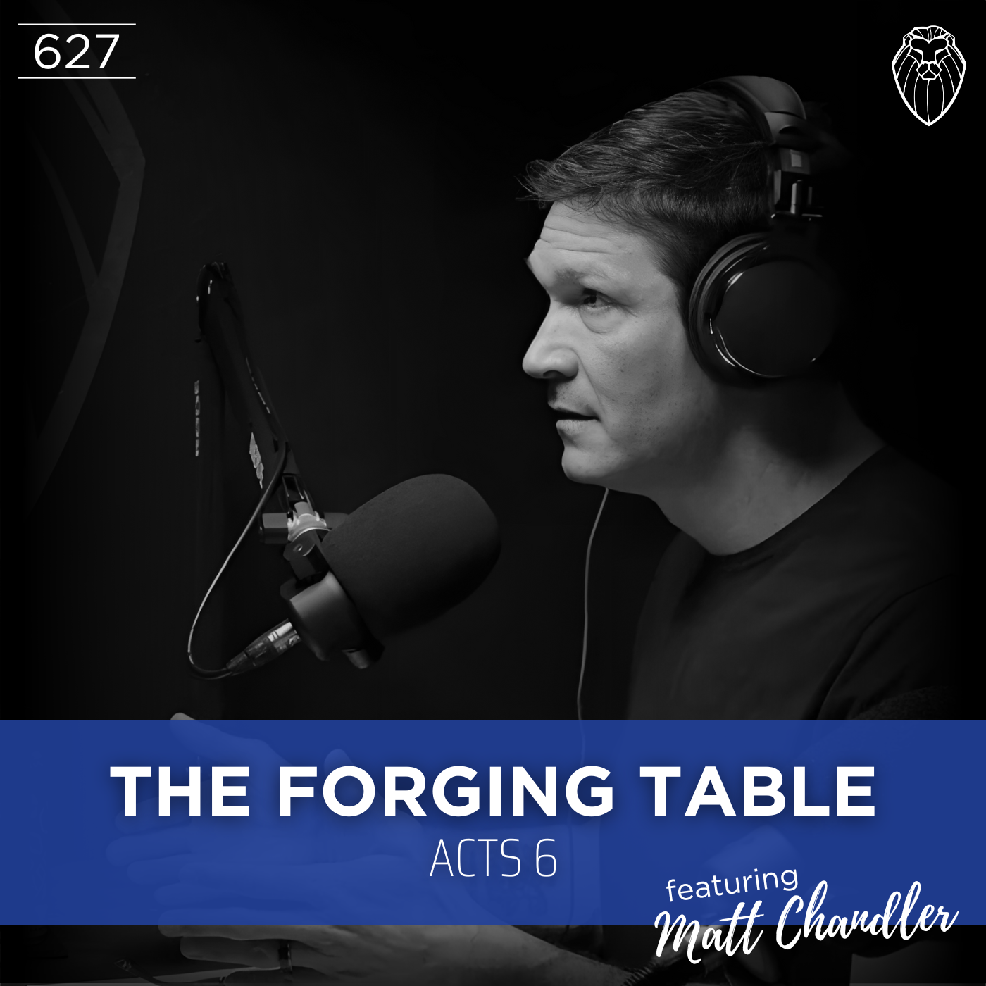 THE FORGING TABLE | Acts 6 feat. MATT CHANDLER (Ep. 627)