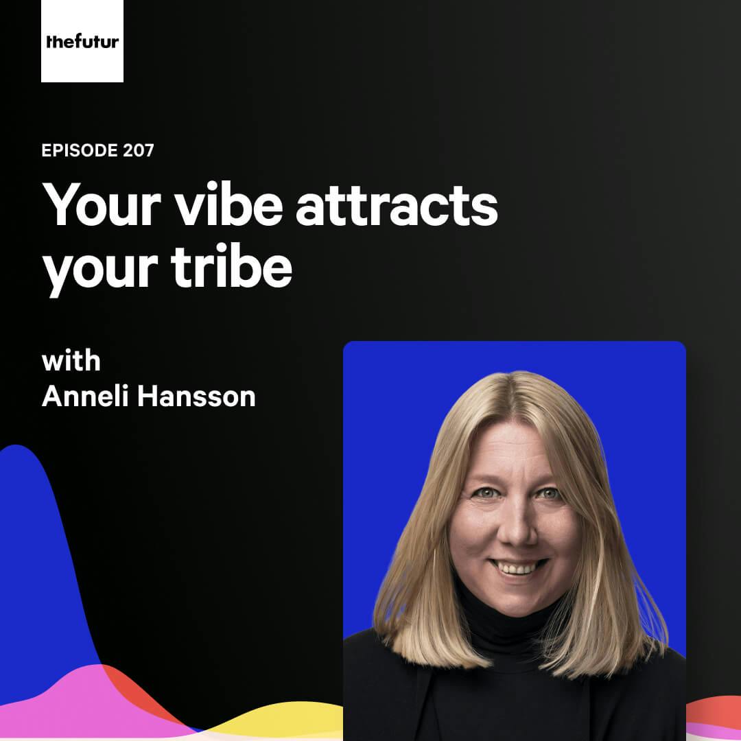 207 - Your vibe attracts your tribe — with Anneli Hansson