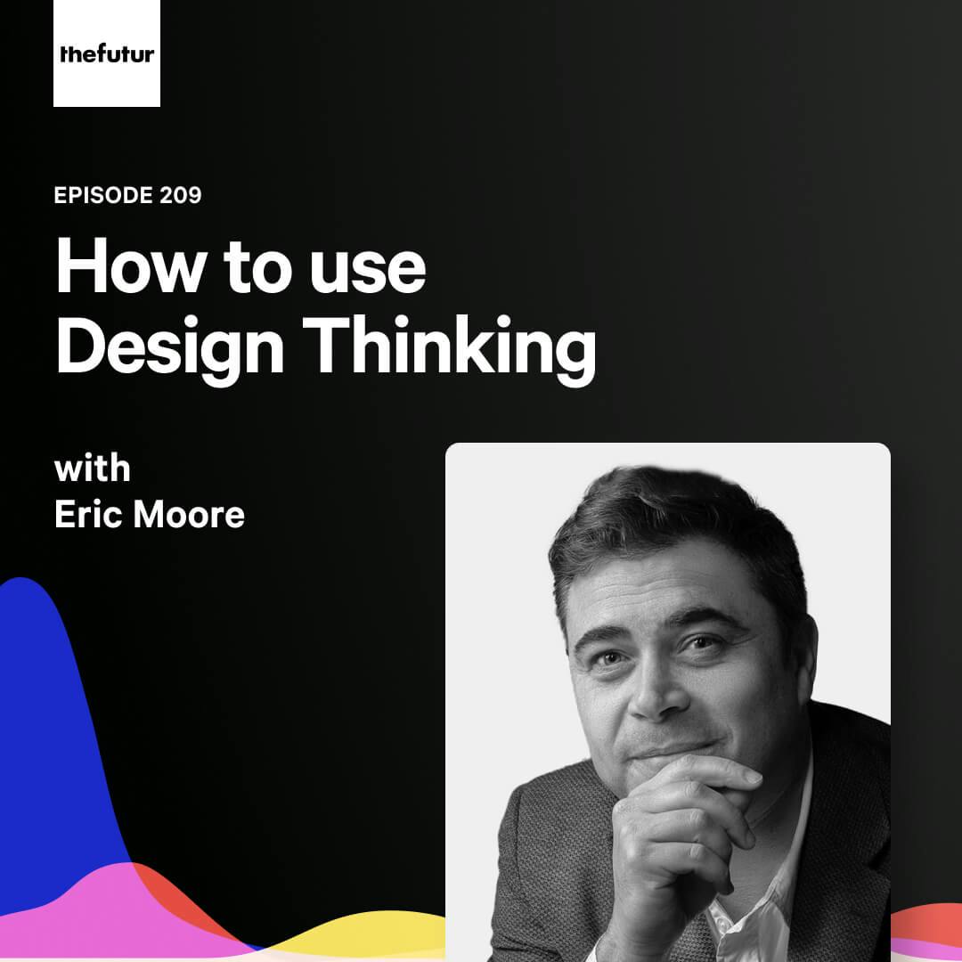 209 - The 4 phases of Design Thinking — with Eric Moore