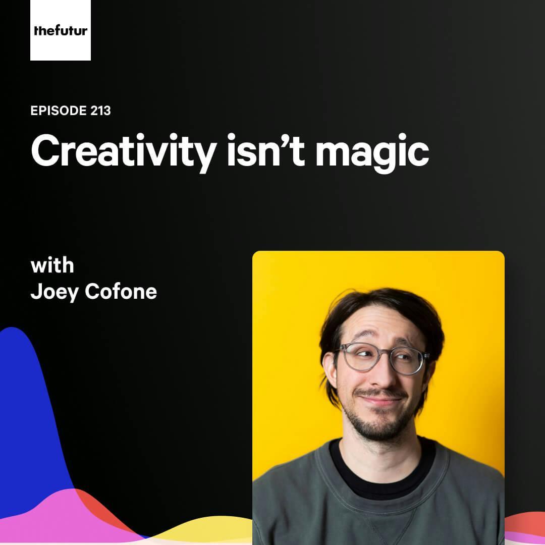 213 - Creativity is not magic — with Joey Cofone