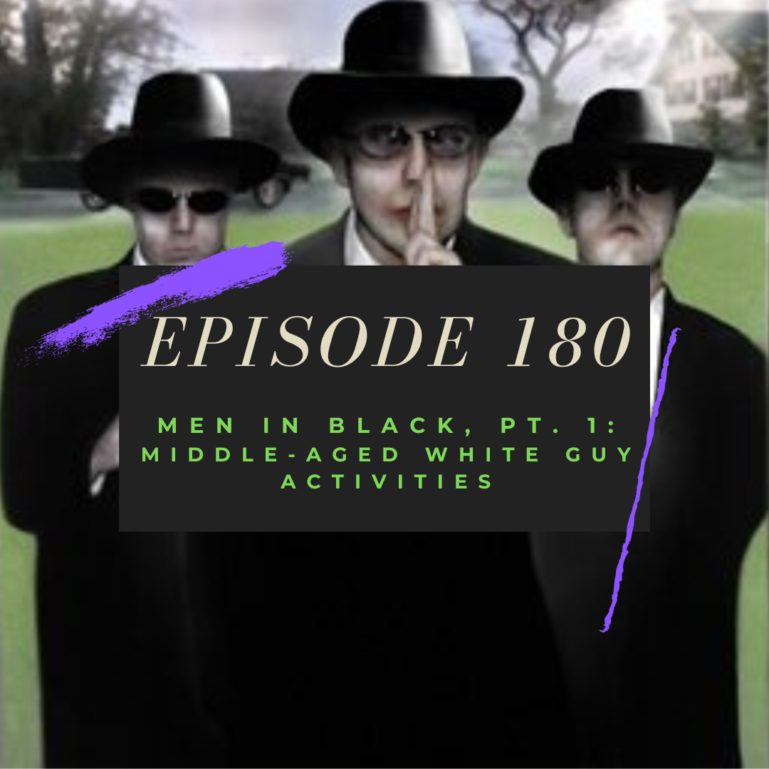 Ep. 180: Men in Black, Pt. 1 - Middle-Aged White Guy Activities