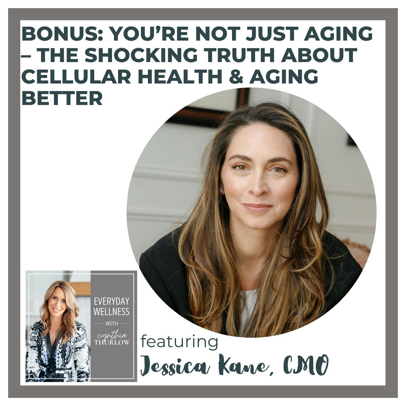BONUS: You’re Not Just Aging – The Shocking Truth About Cellular Health & Aging Better with Jessica Kane, CMO