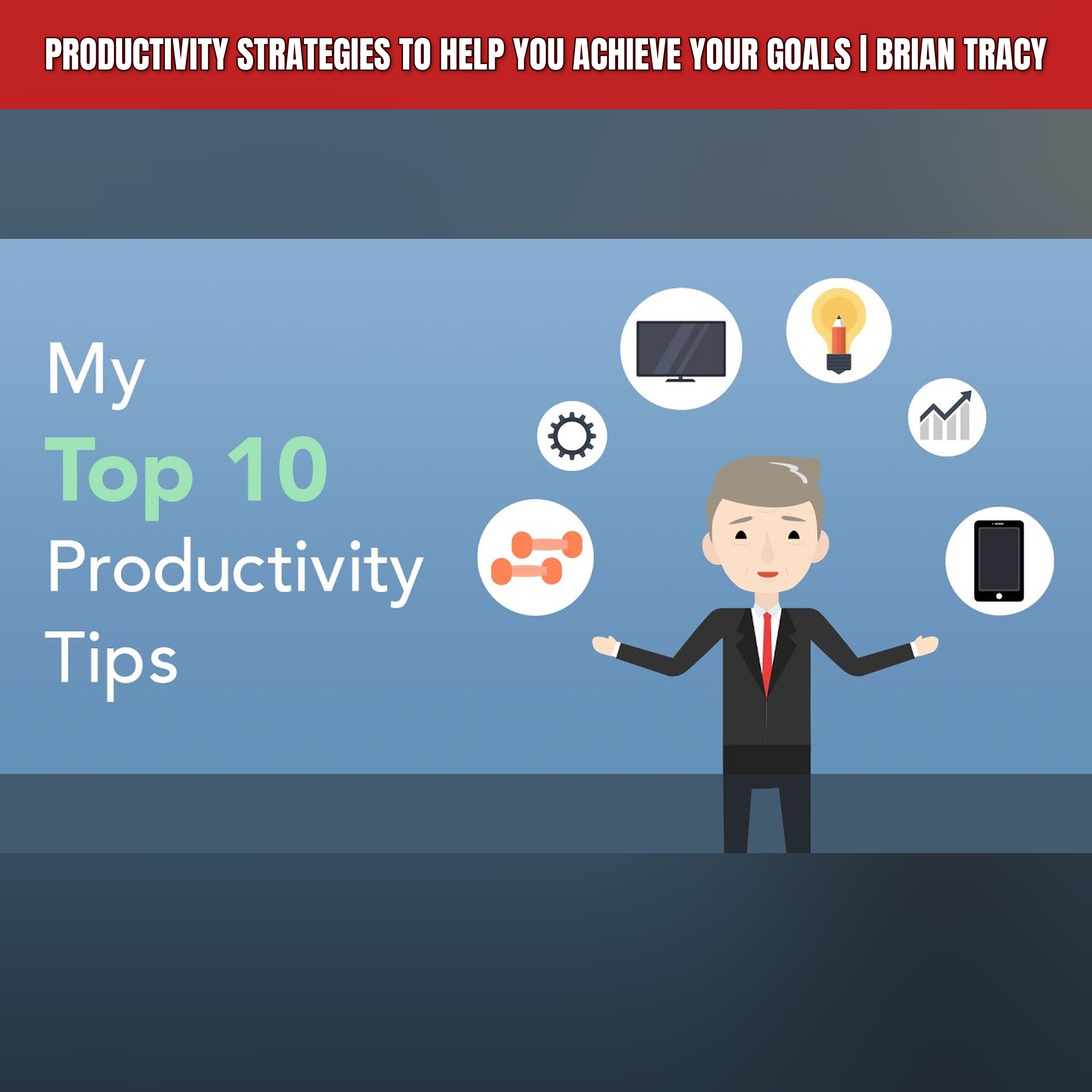 Productivity Strategies to Help You Achieve Your Goals | Brian Tracy