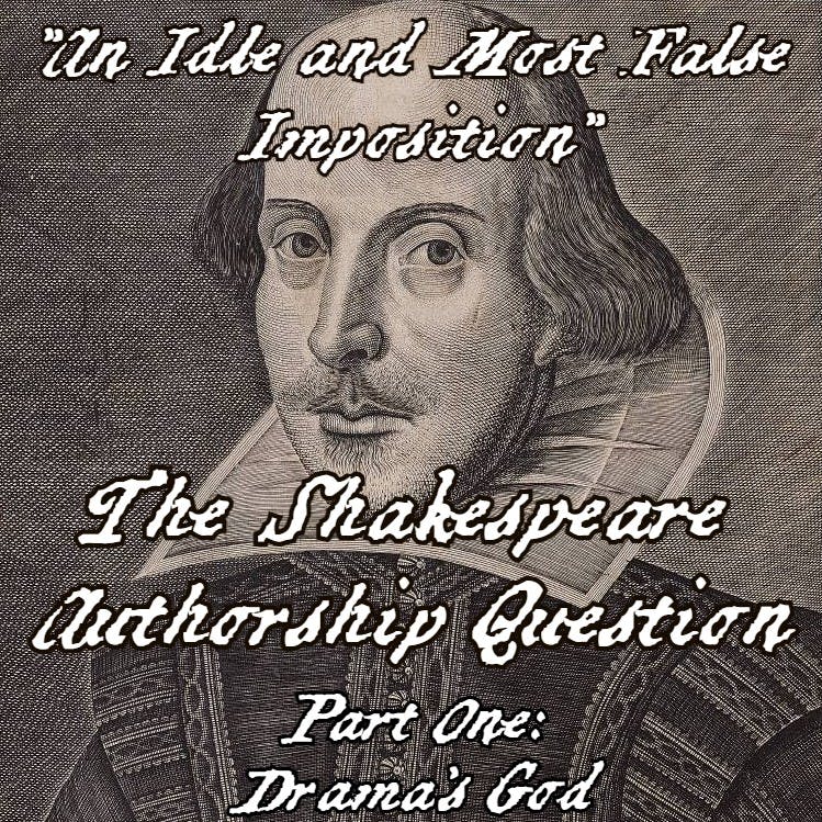 ”An Idle and Most False Imposition”; The Shakespeare Authorship Question - Part One: Drama’s God