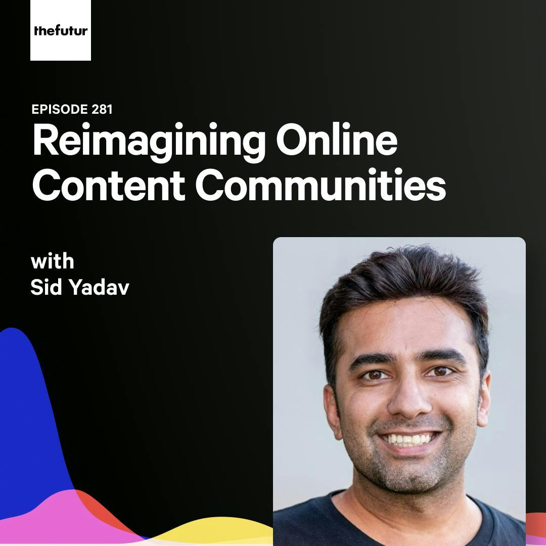 281 - Reimagining Online Content Communities - With Sid Yadav 281 - Reimagining Online Content Communities - With Sid Yadav