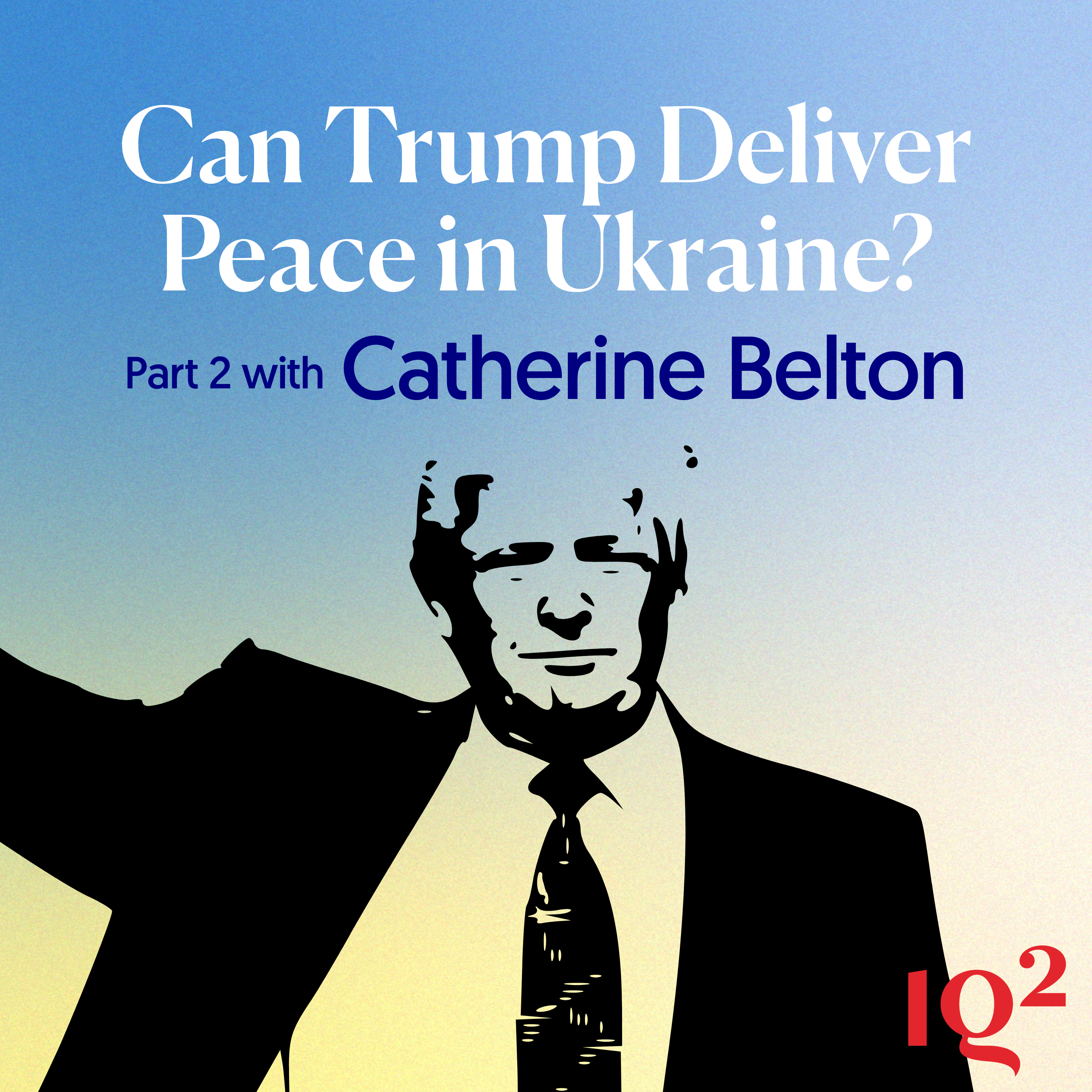 Can Trump Deliver Peace in Ukraine? With Catherine Belton