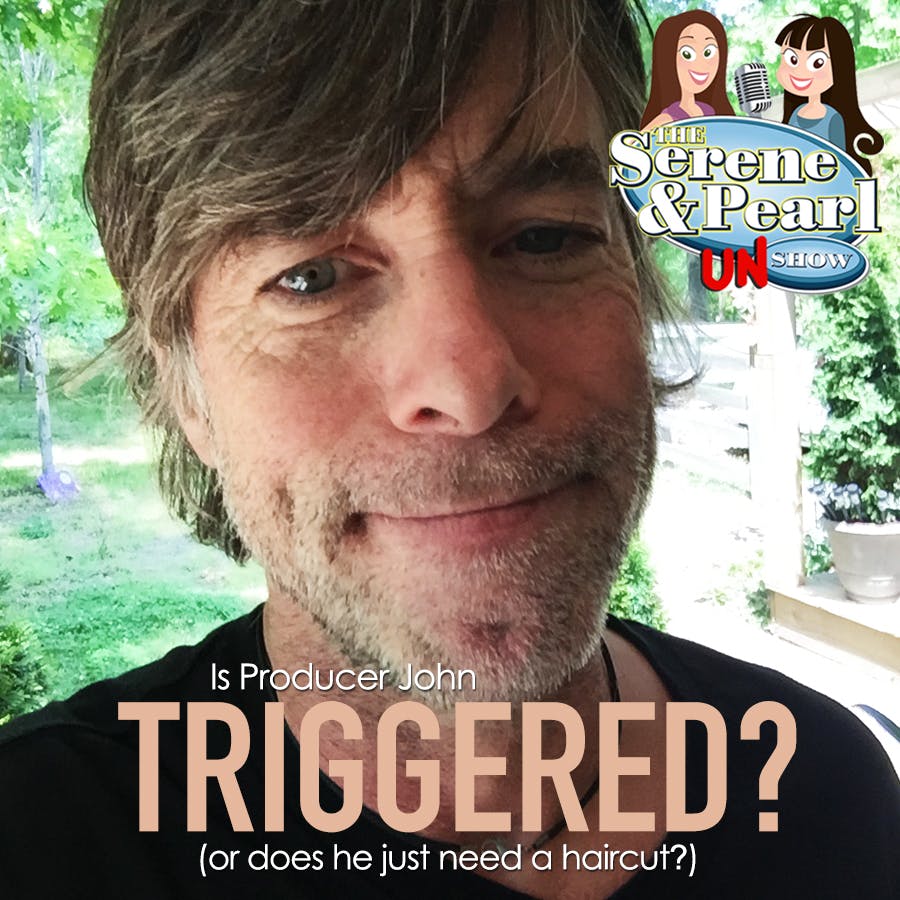 Ep 19: Is Producer John Triggered? (or does he just need a haircut?)
