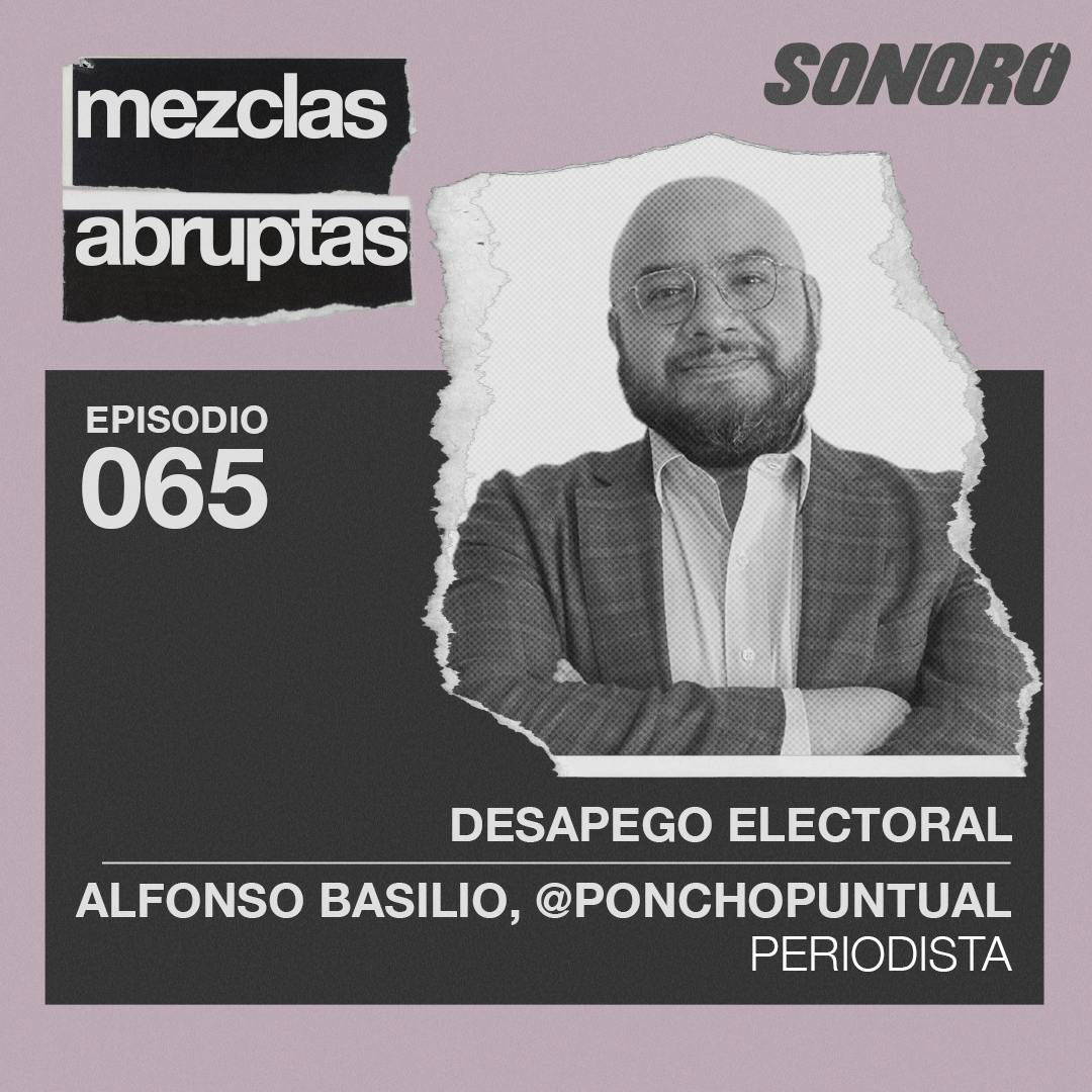 065 - Desapego electoral - Alfonso Basilio @PonchoPuntual, Periodista