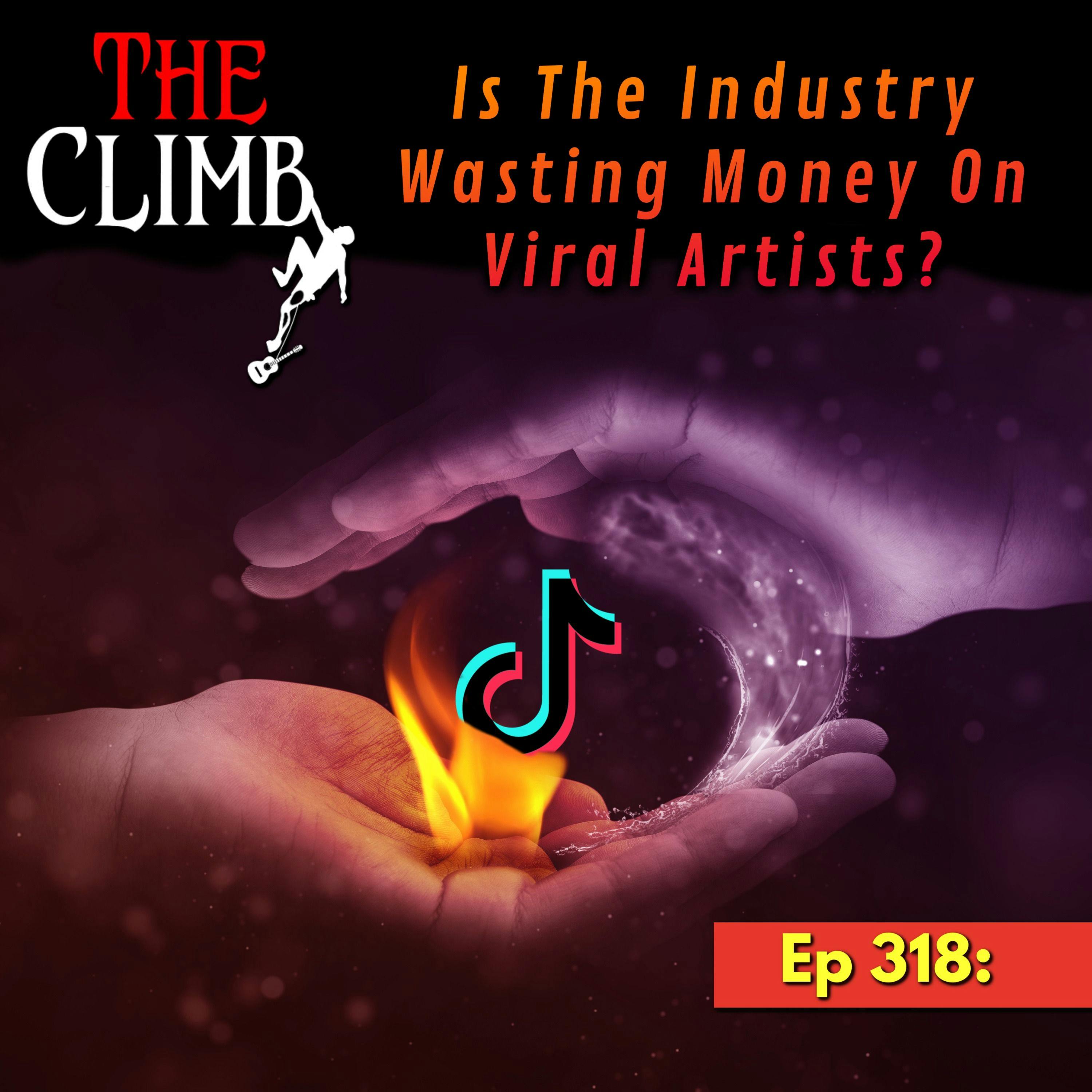 Ep 318: Is The Industry Wasting Money On Viral Artists?