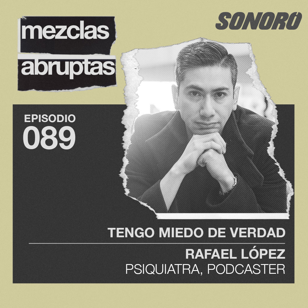 Tengo miedo de verdad - Rafael López, Psiquiatra, Podcaster | Mezclas Abruptas Ep 89 episode artwork