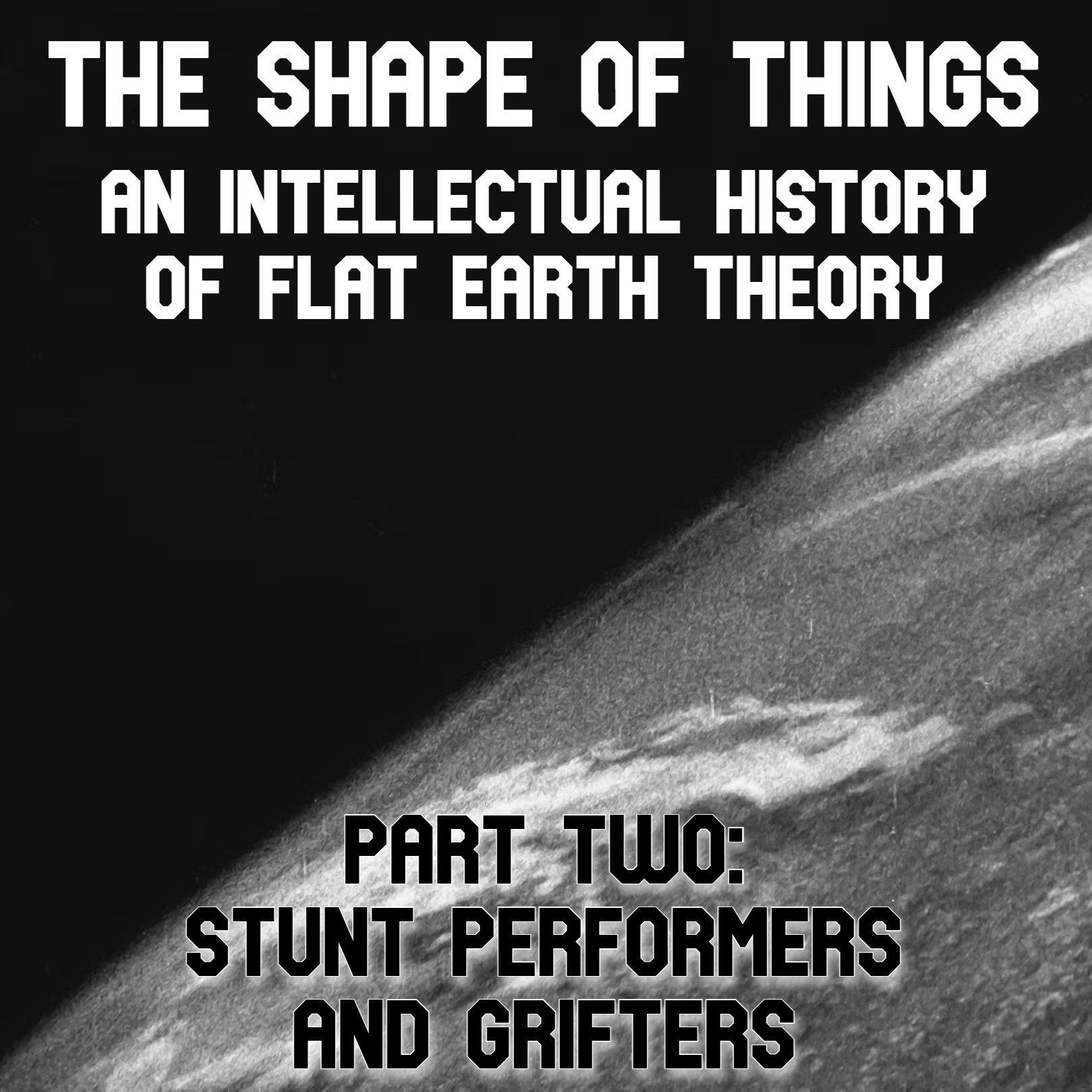 The Shape of Things; An Intellectual History of Flat Earth Theory - Part Two: Stunt Performers and Grifters episode artwork