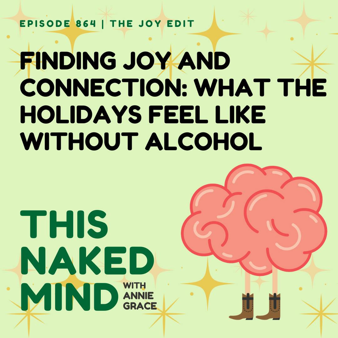 Finding Joy and Connection: What the Holidays Feel Like Without Alcohol | The Joy Edit | E864 Finding Joy and Connection: What the Holidays Feel Like Without Alcohol | The Joy Edit | E864