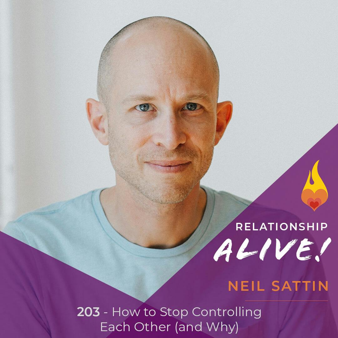 203: How to Stop Controlling Each Other (and Why) - with Neil Sattin