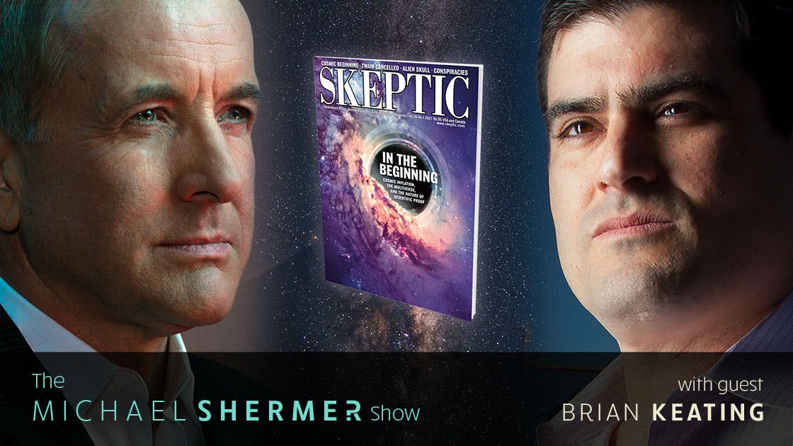 Michael Shermer & Brian Keating Part 2: How it All Began: Cosmic Inflation, the Multiverse, and the Nature of Scientific Proof (#149)