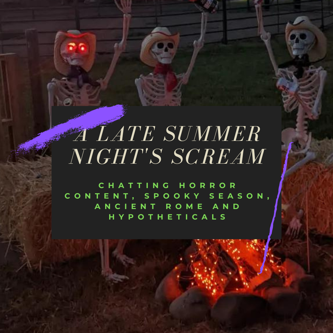A Late Summer Night's Scream: Chatting Horror Content, Spooky Season, Ancient Rome and Hypotheticals