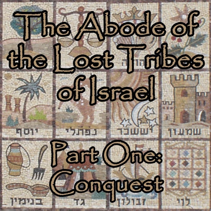 The Abode of the Lost Tribes of Israel, Part One: Conquest