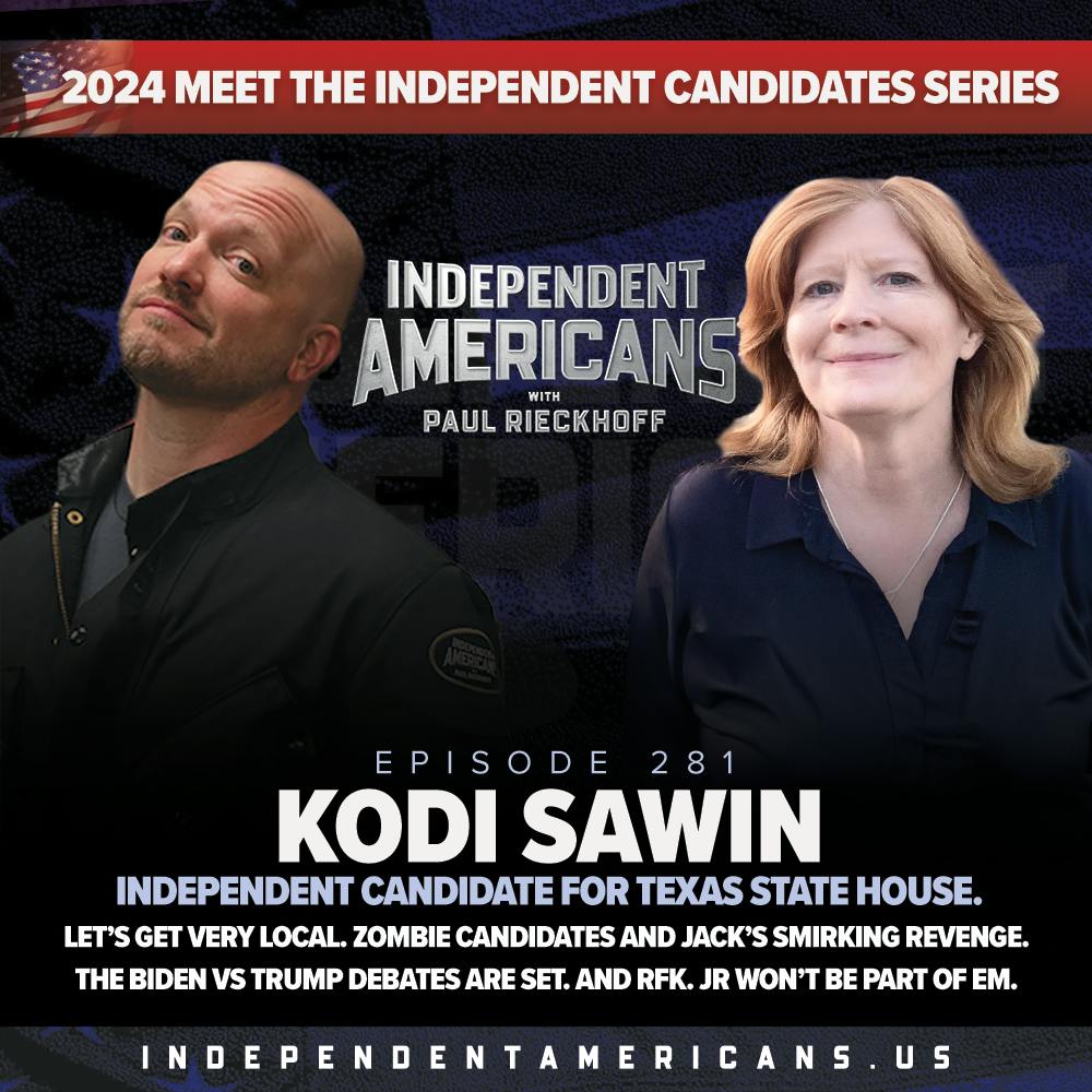 281. Kodi Sawin. Independent Candidate for Texas State House. Let’s Get VERY Local. Zombie Candidates and Jack’s Smirking Revenge. The Biden vs Trump Debates are Set. And RFK. Jr Won’t Be Part o
