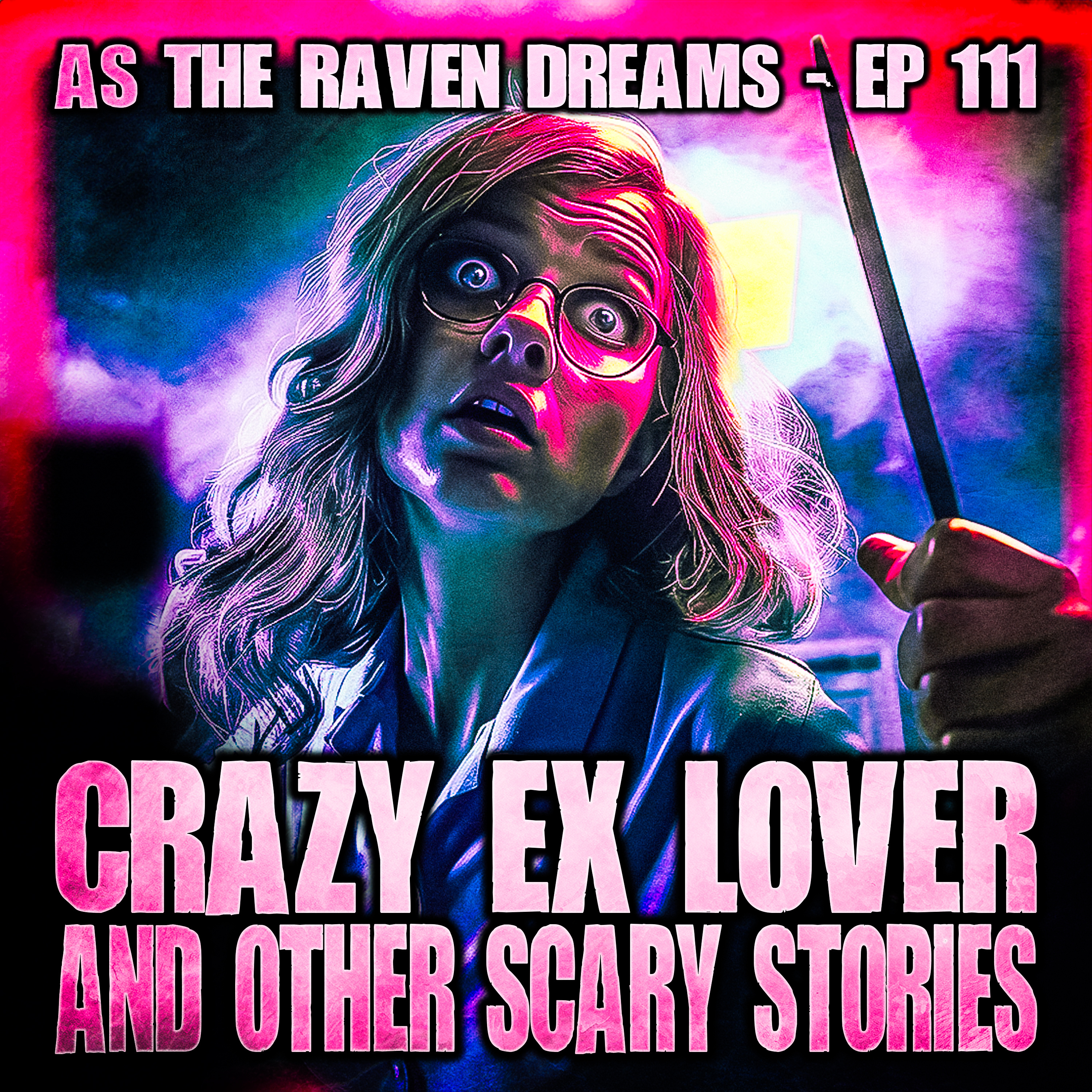 ATRD Ep. 111 - Crazy Ex lover And Other True Scary Stories - 13 True Scary Stories