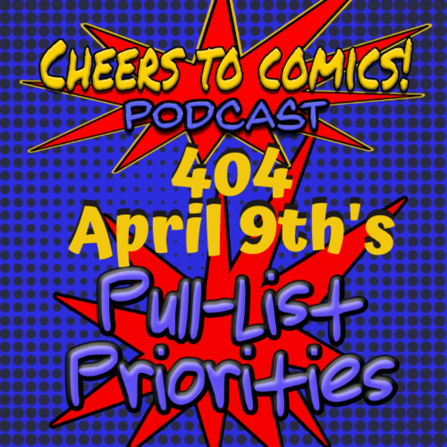#404- April 9th's PULL-LIST PRIORITIES! #404- April 9th's PULL-LIST PRIORITIES!