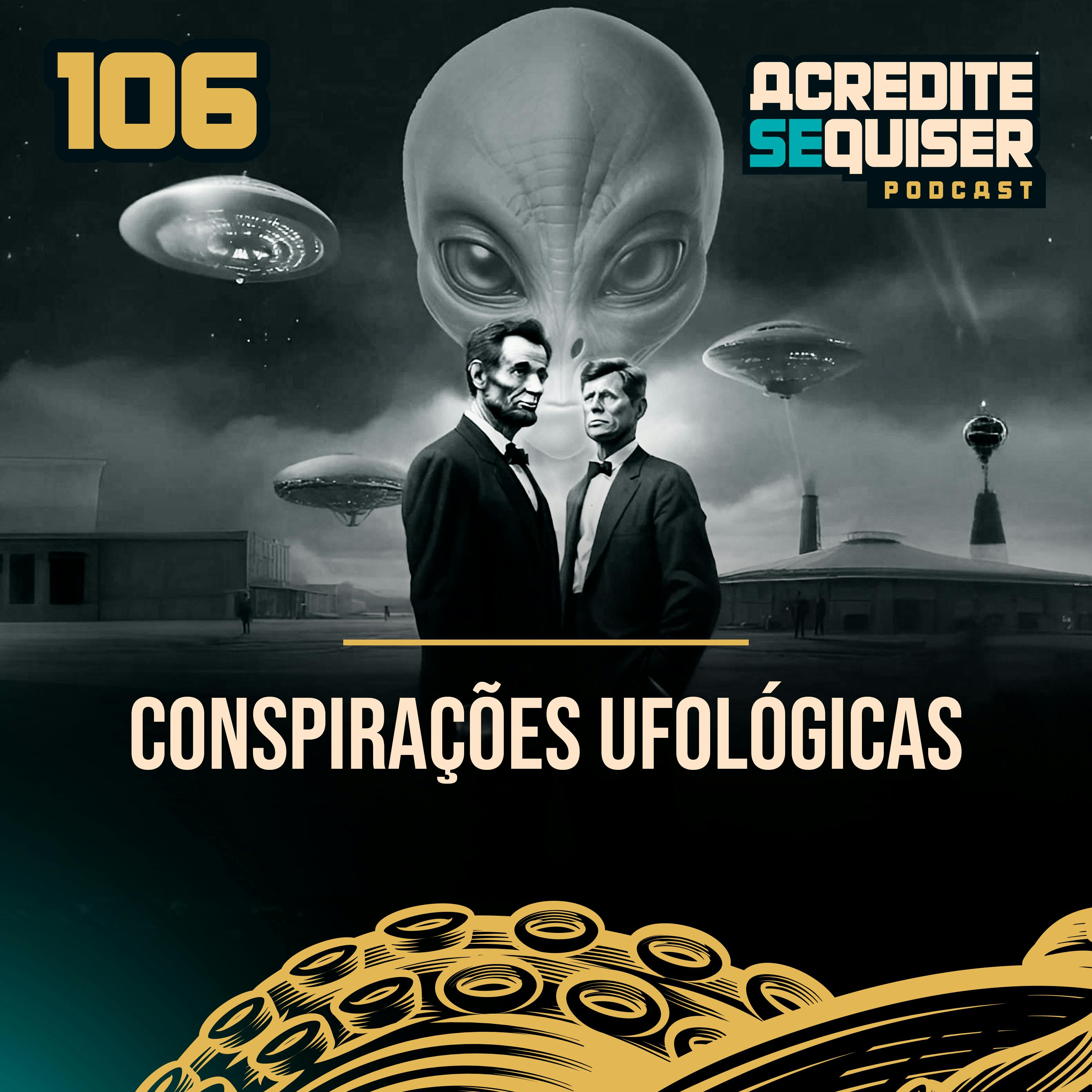 106 - Conspirações Ufológicas 106 - Conspirações Ufológicas