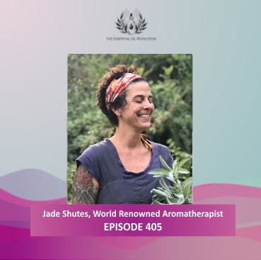 405: PsychoAromatherapy: Using Essential Oils for Better Mental Health with Jade Shutes, World Renowned Aromatherapist