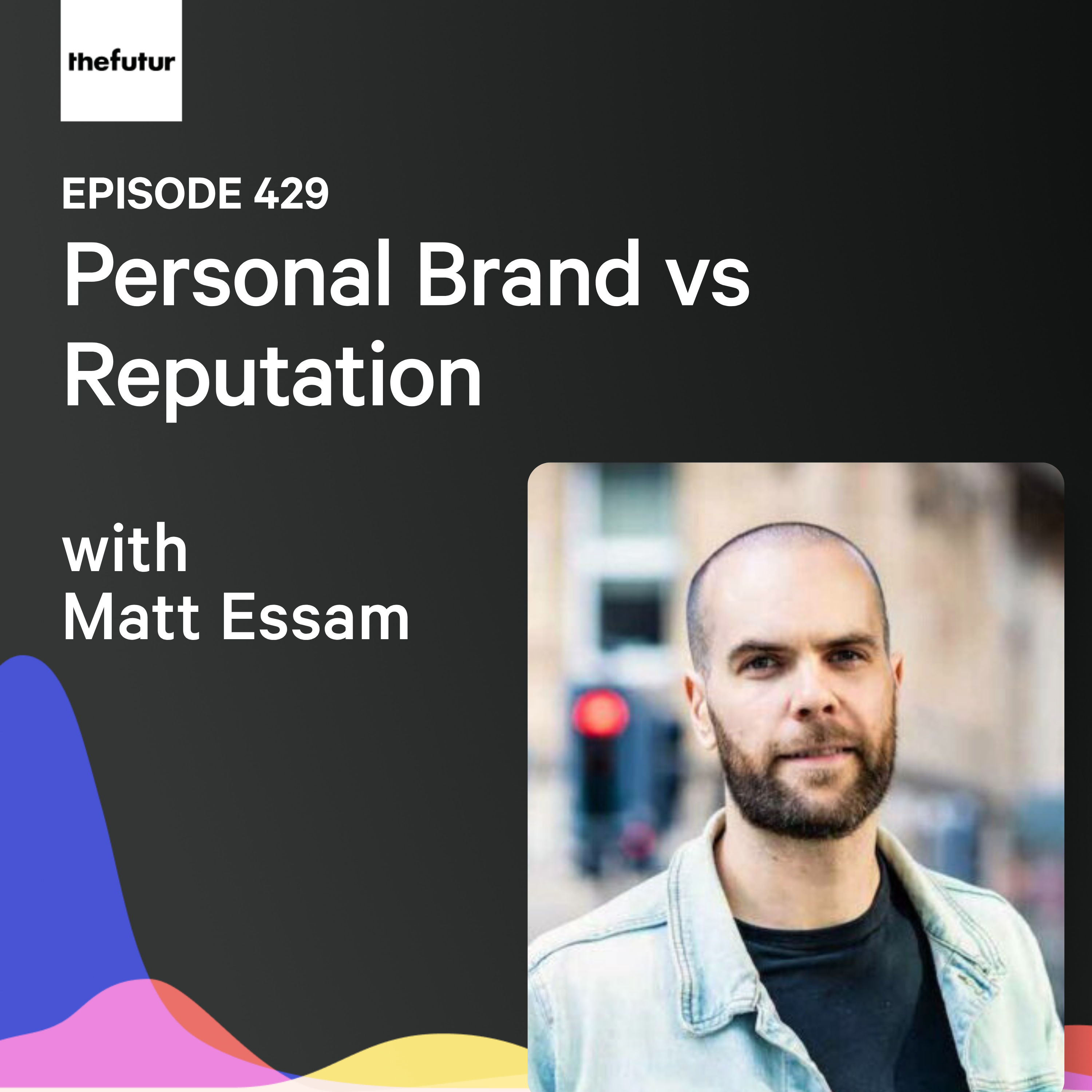 Personal Brand vs Reputation w/ Matt Essam | Ep 429