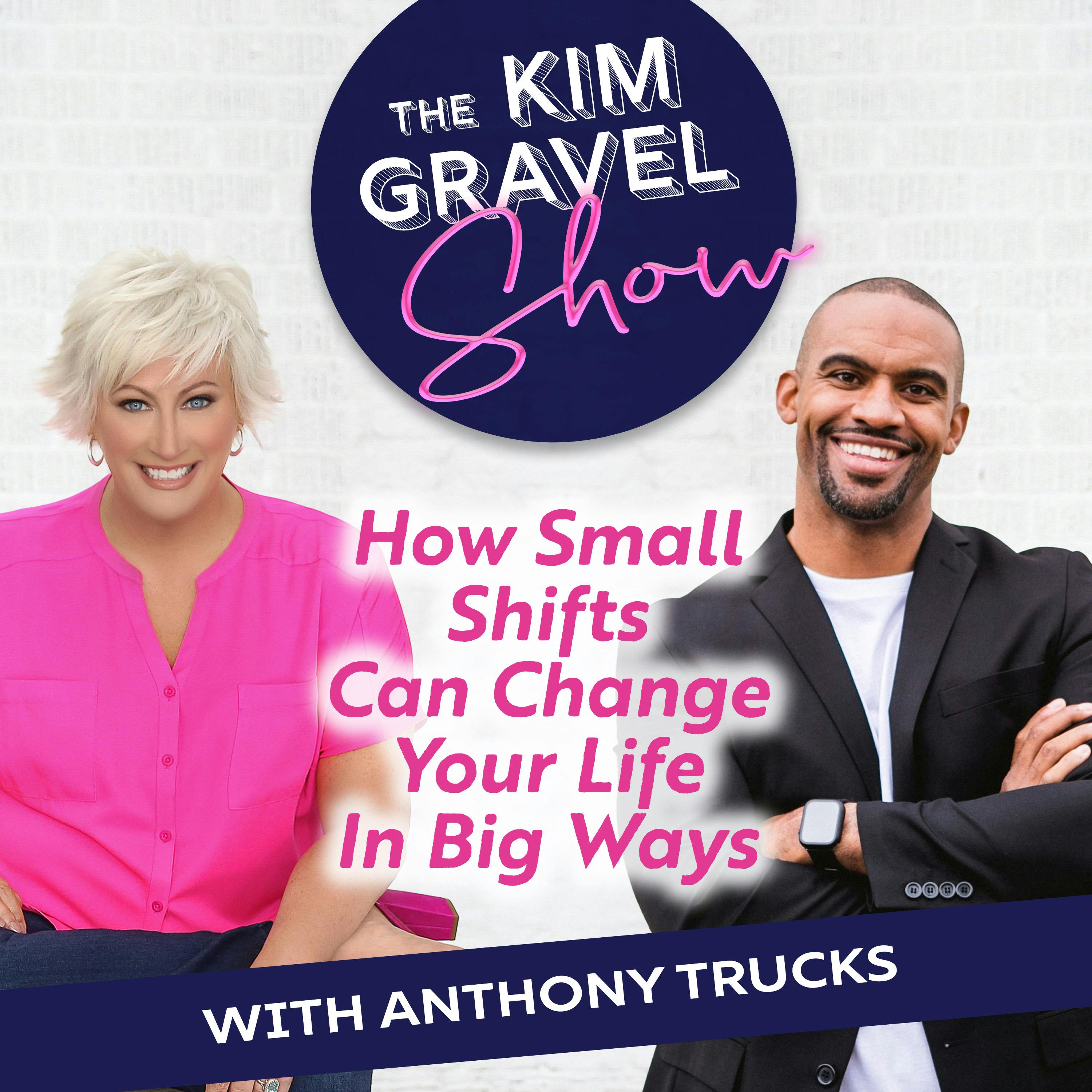 How Small Shifts Can Change Your Life In Big Ways With Anthony Trucks How Small Shifts Can Change Your Life In Big Ways With Anthony Trucks