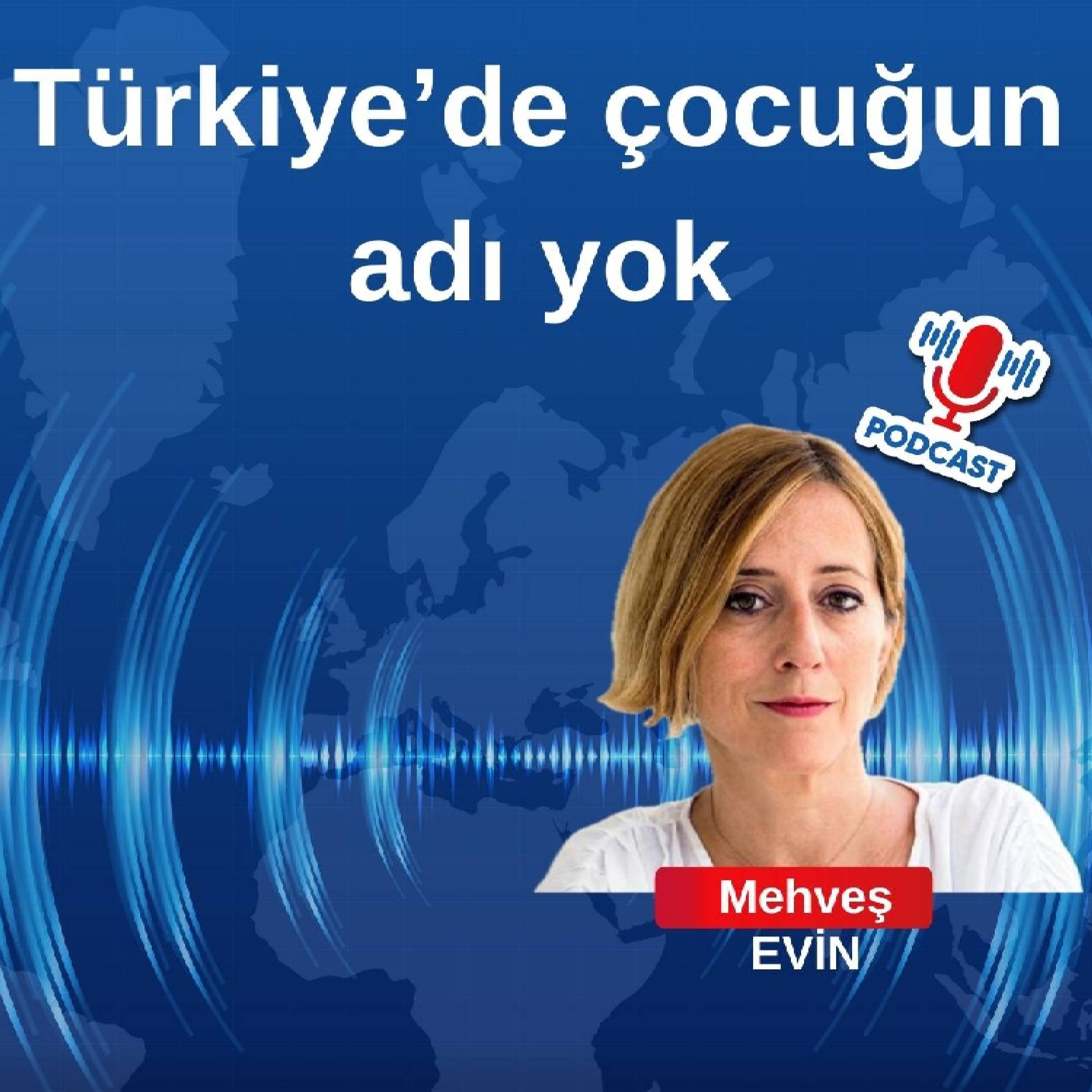 Türkiye’de çocuğun adı yok | Mehveş Evin