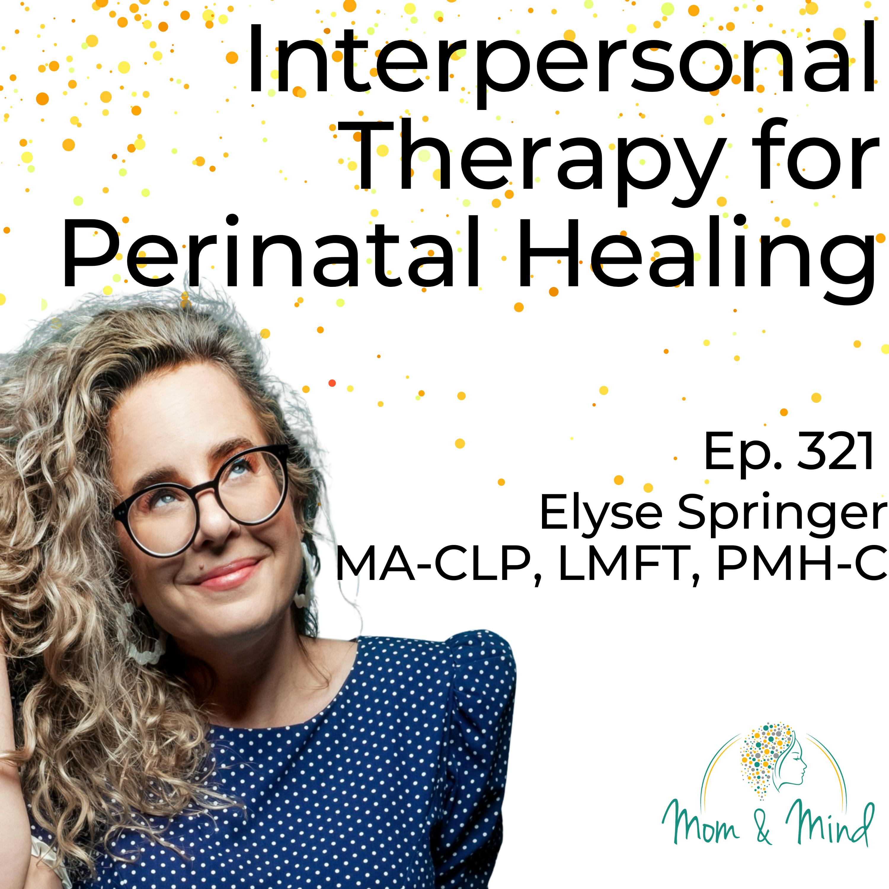 321: Interpersonal Therapy for Perinatal Healing with Elyse Springer, MA-CLP,LMFT,PMH-C