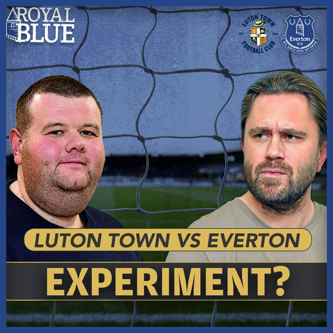 Everton end of season EXPERIMENT? Luton Preview | Royal Blue