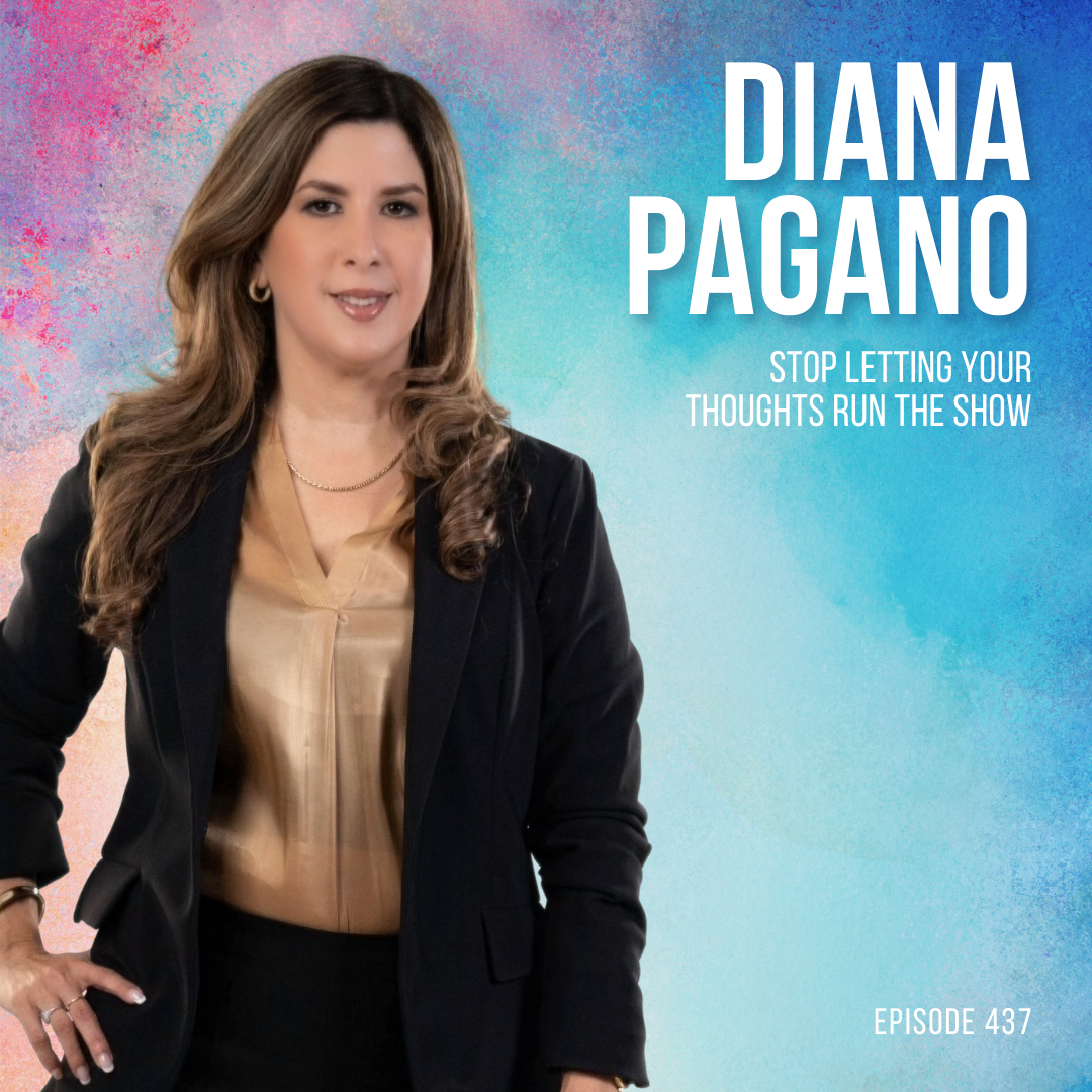 Stop Letting Your Thoughts Run the Show with Diana Pagano