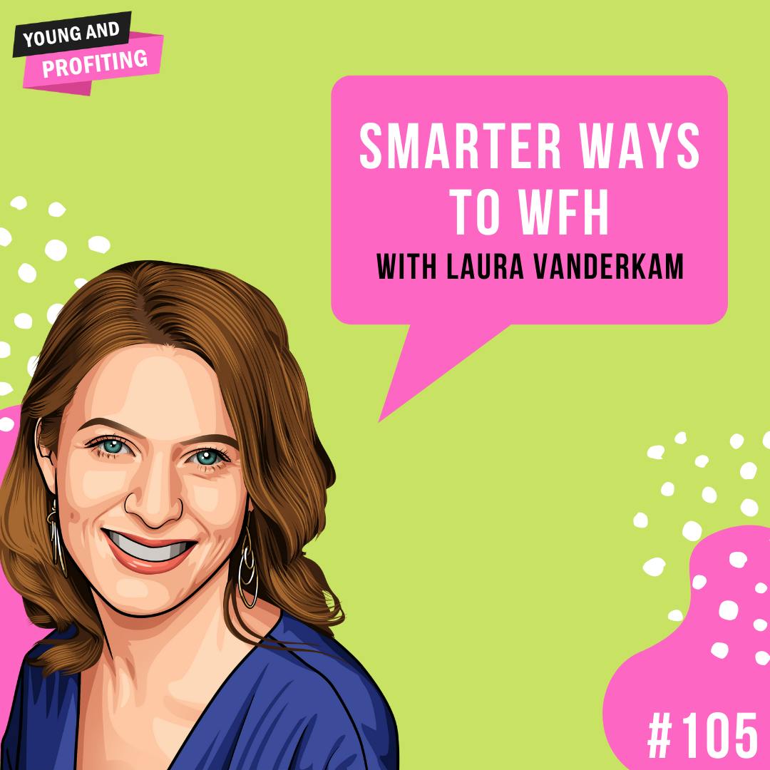 Laura Vanderkam: Smarter Ways to WFH (Work From Home) | E105 by Hala Taha | YAP Media Network