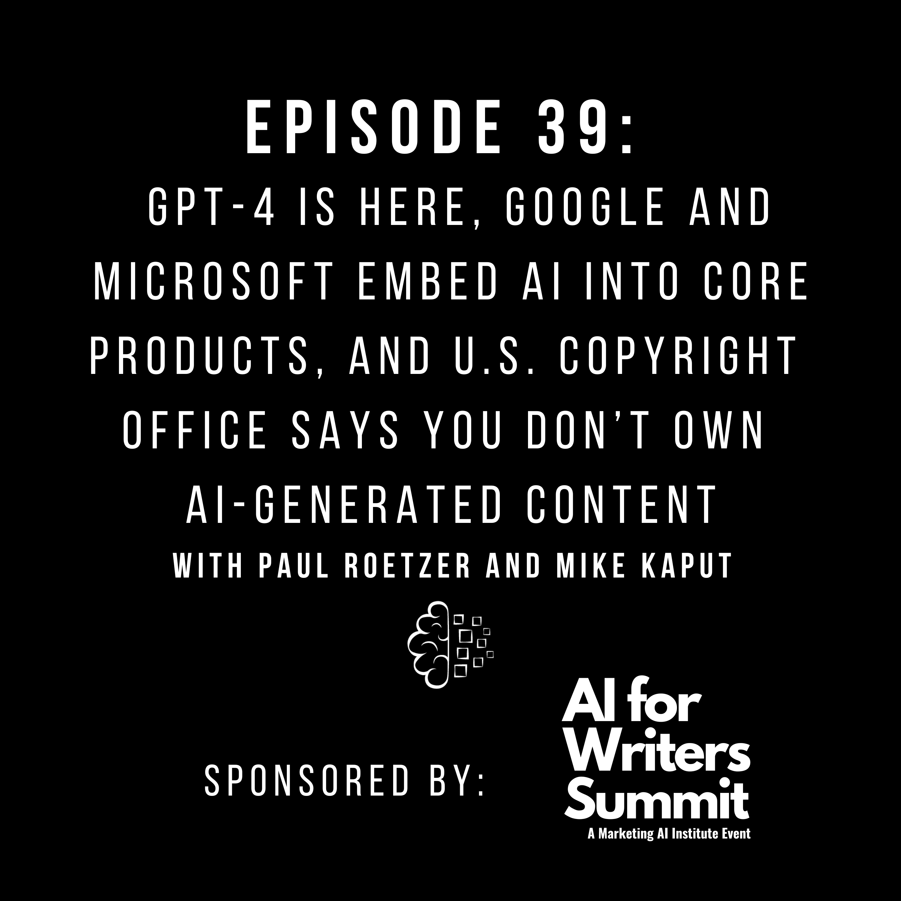 #39: GPT-4 Is Here, Google and Microsoft Embed AI Into Core Products, and U.S. Copyright Office Says You Don’t Own AI-Generated Content