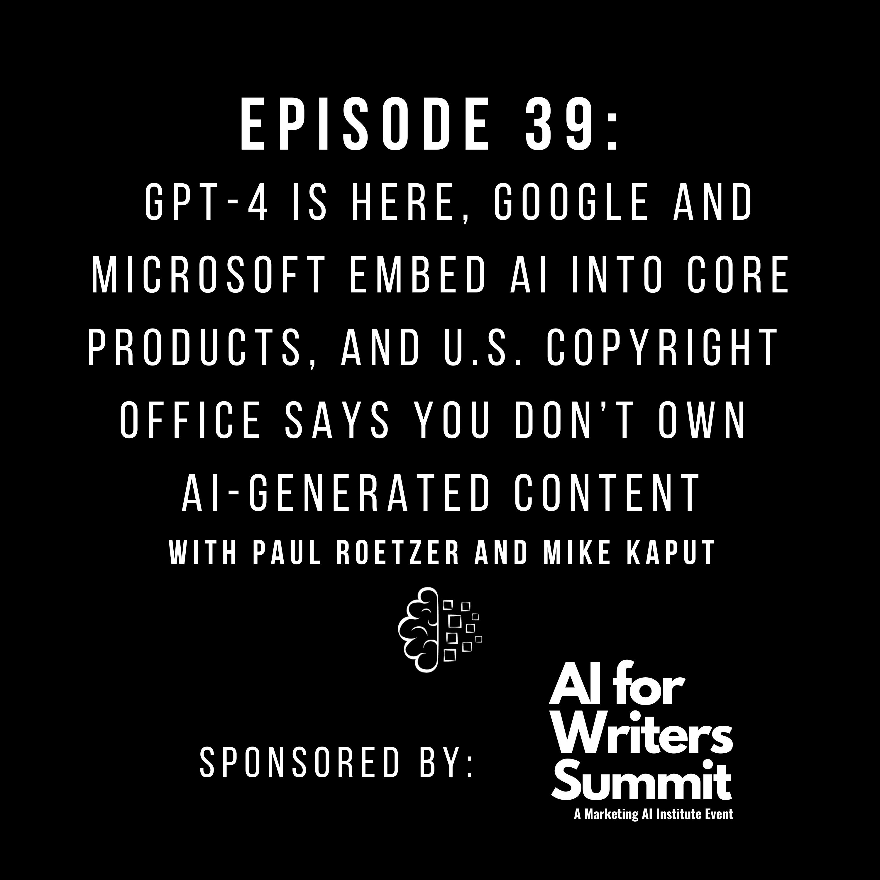 #39: GPT-4 Is Here, Google and Microsoft Embed AI Into Core Products, and U.S. Copyright Office Says You Don’t Own AI-Generated Content