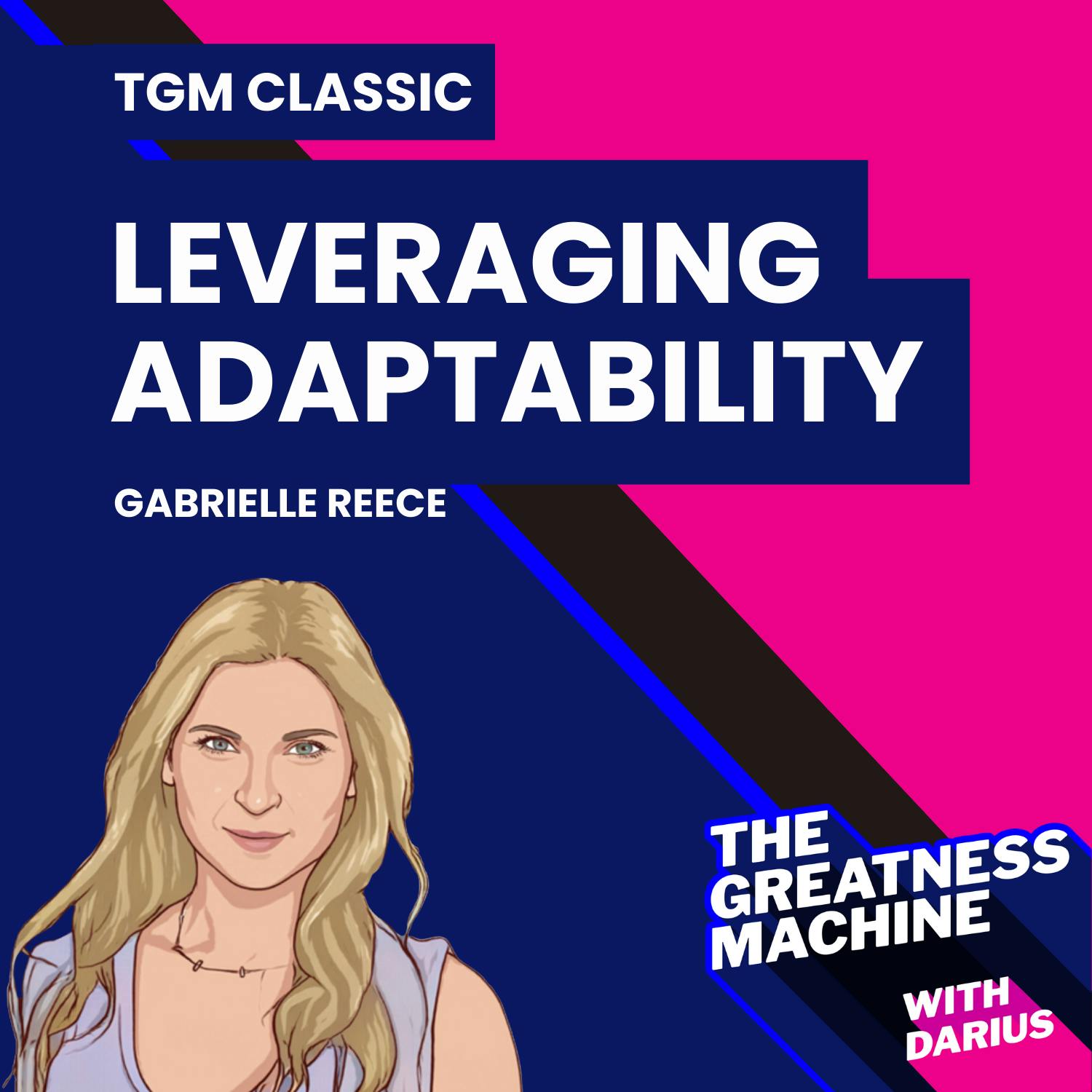 TGM Classic | Gabrielle “Gabby” Reece | How to Leverage Adaptability to Become A World-Class Sports Icon, Super Model, and Fitness Thought Leader