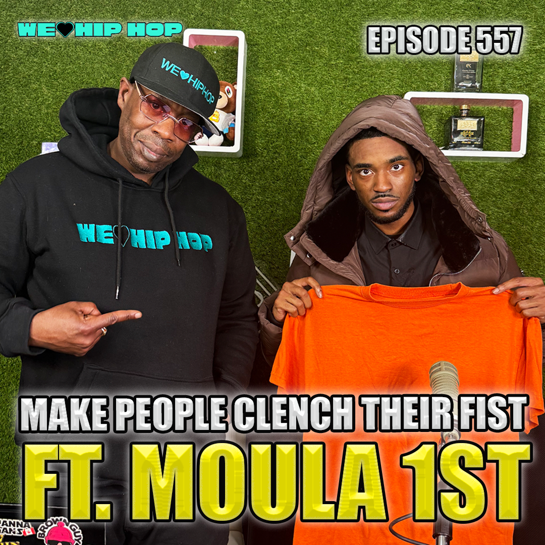 Episode 557 | Make People Clench Their Fist ft. MOULA 1st | We Love Hip Hop