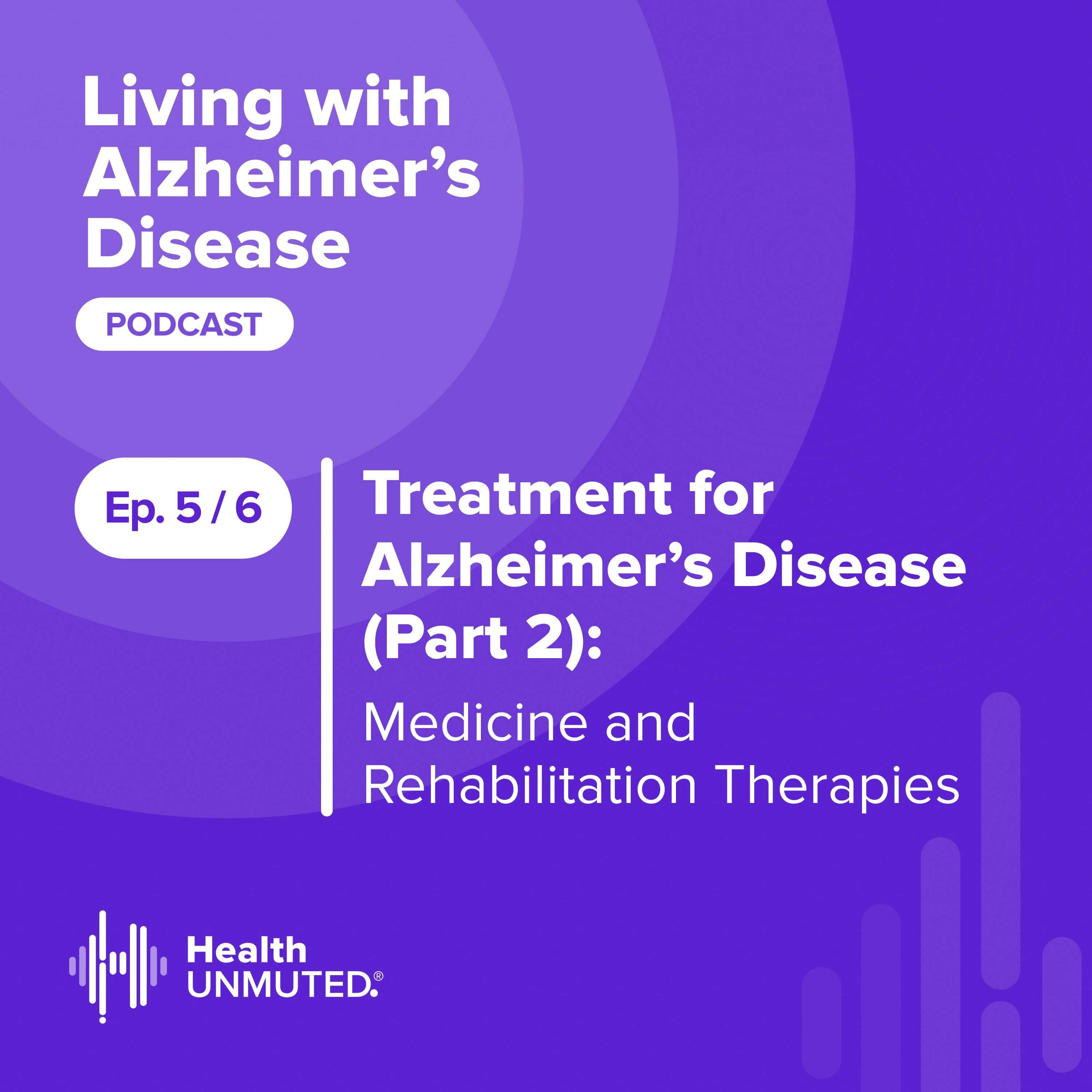 Ep 5: Treatment for Alzheimer’s Disease (Part 2):  Medicine and Rehabilitation Therapies