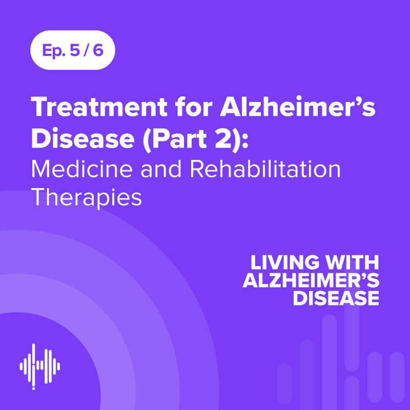 Ep 5: Treatment for Alzheimer’s Disease (Part 2):  Medicine and Rehabilitation Therapies