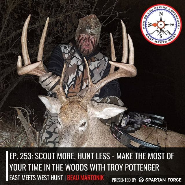 Ep. 253: Scout More, Hunt Less - Make the Most of Your Time in the Woods with Troy Pottenger