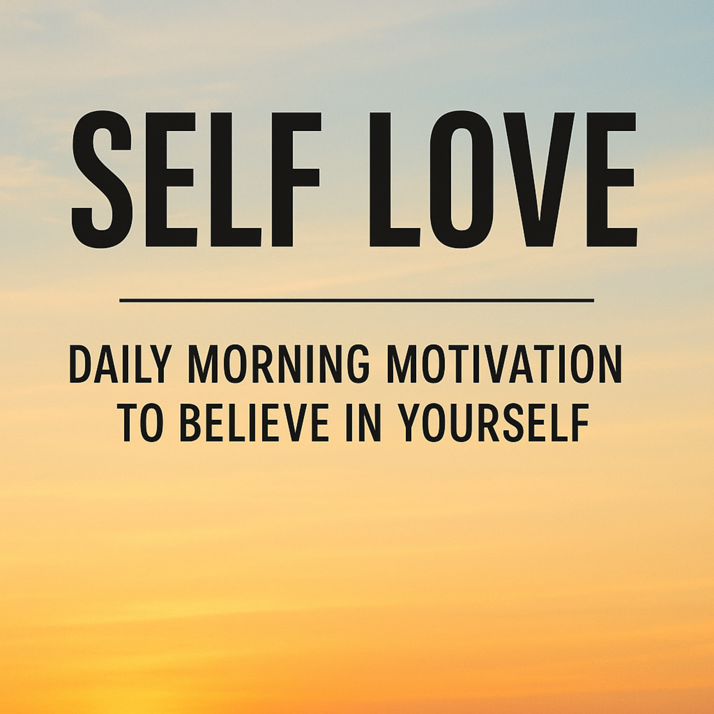 SELF LOVE – Daily Morning Motivation To Believe In Yourself