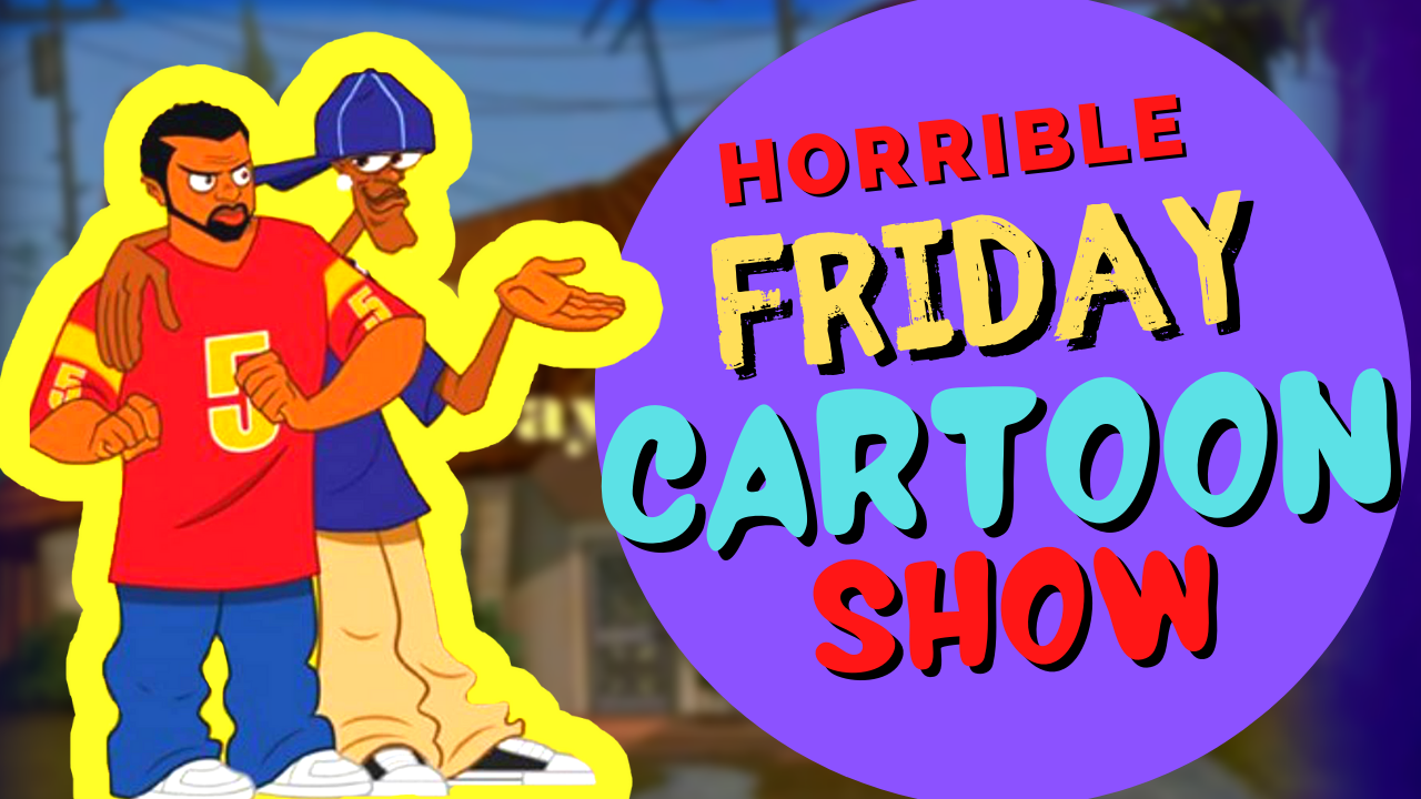 HOOD SITCOMS #9 (FRIDAY: THE ANIMATED SERIES) | PRIMM'S HOOD CINEMA