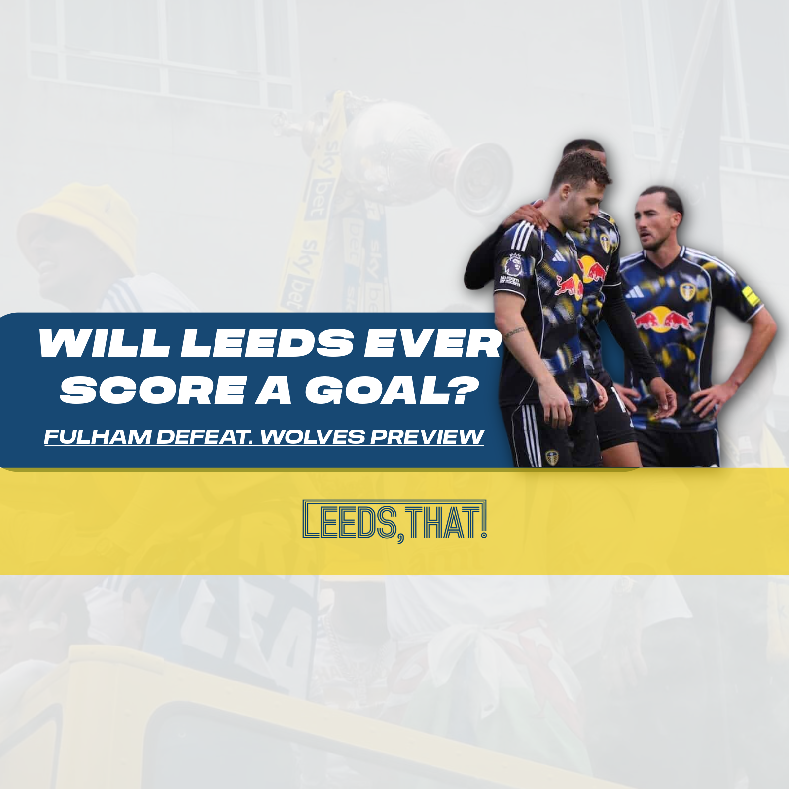 Will Leeds Ever Score a Goal? | Fulham Defeat Reaction & Wolves Preview | Leeds United Podcast