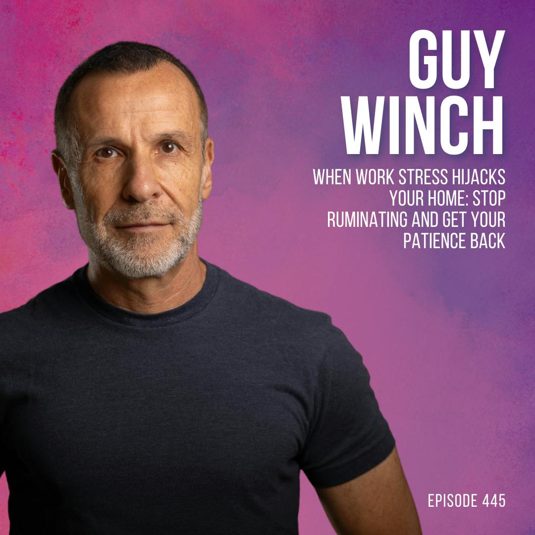 When Work Stress Hijacks Your Home: Stop Ruminating and Get Your Patience Back with Guy Winch When Work Stress Hijacks Your Home: Stop Ruminating and Get Your Patience Back with Guy Winch