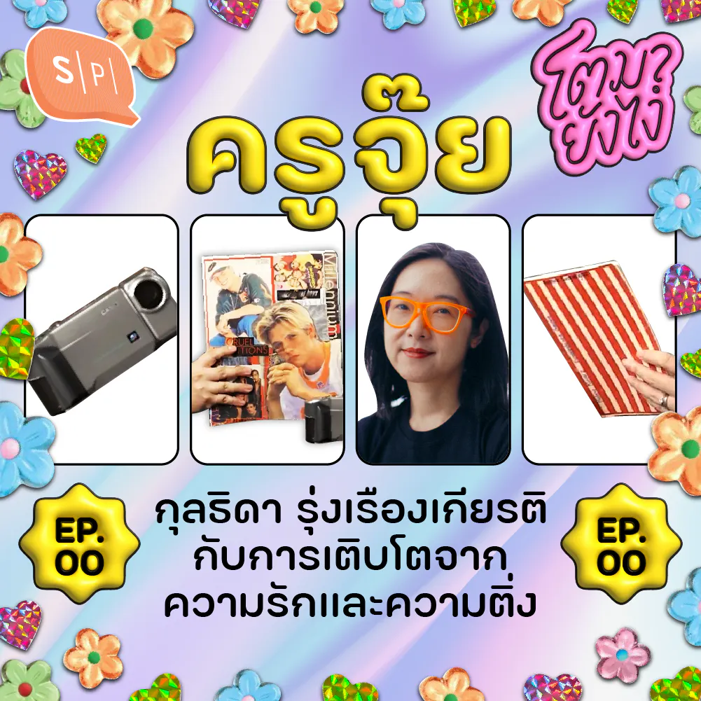 ครูจุ๊ย-กุลธิดา รุ่งเรืองเกียรติ กับการเติบโตจากความรักและความติ่ง | โตมายังไง EP00