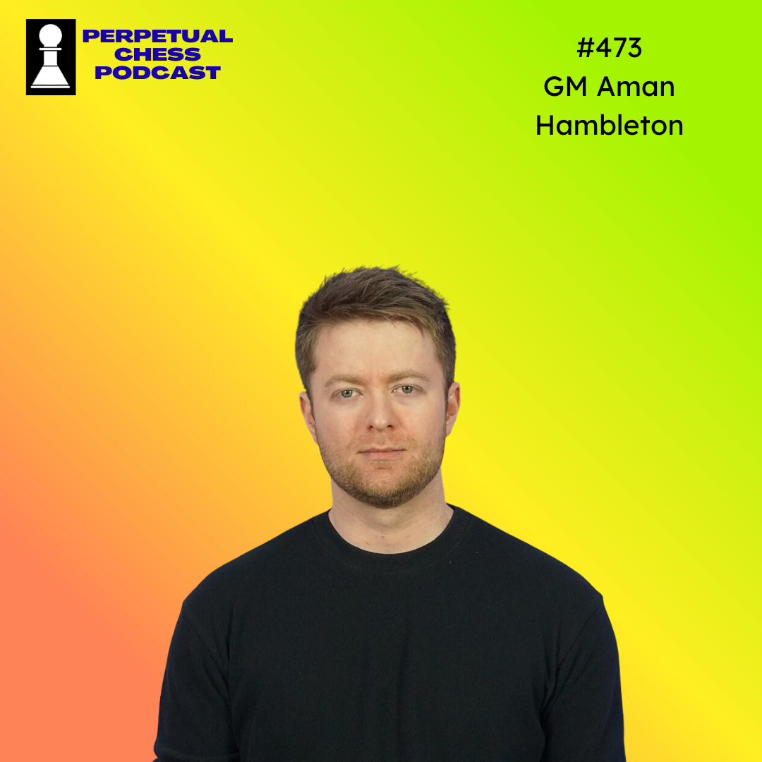 EP 473- GM Aman Hambleton on SCC London, The London System & The Future of Chess