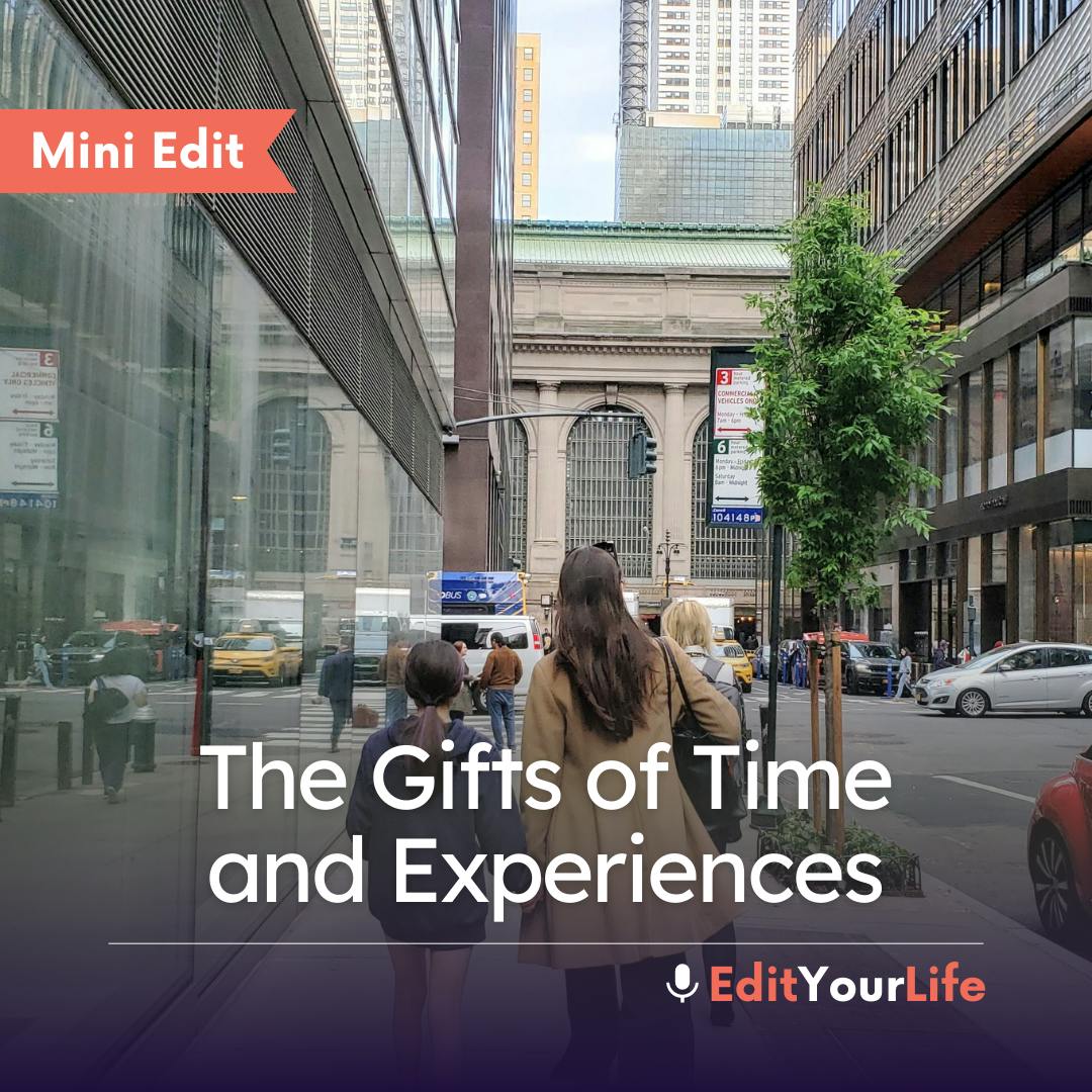 Mini Edit: The Gifts of Time and Experiences
