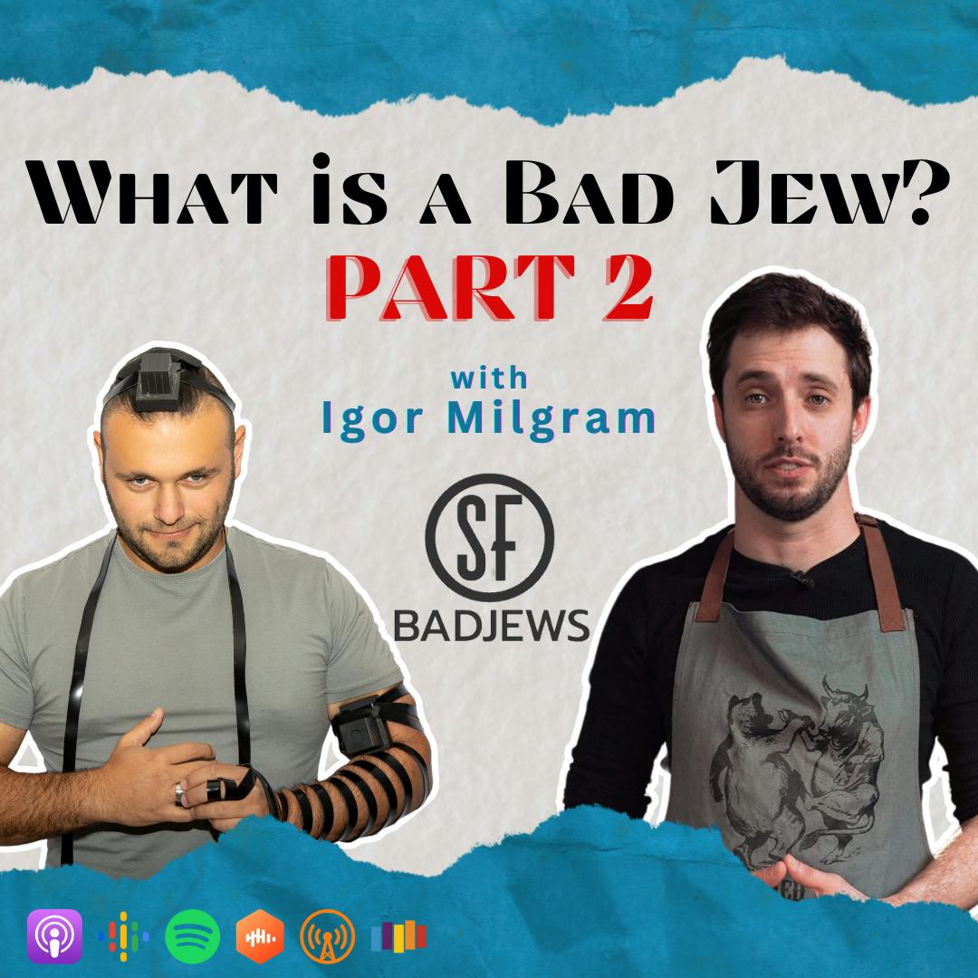 What is a Bad Jew? Part 2 with Igor Milgram