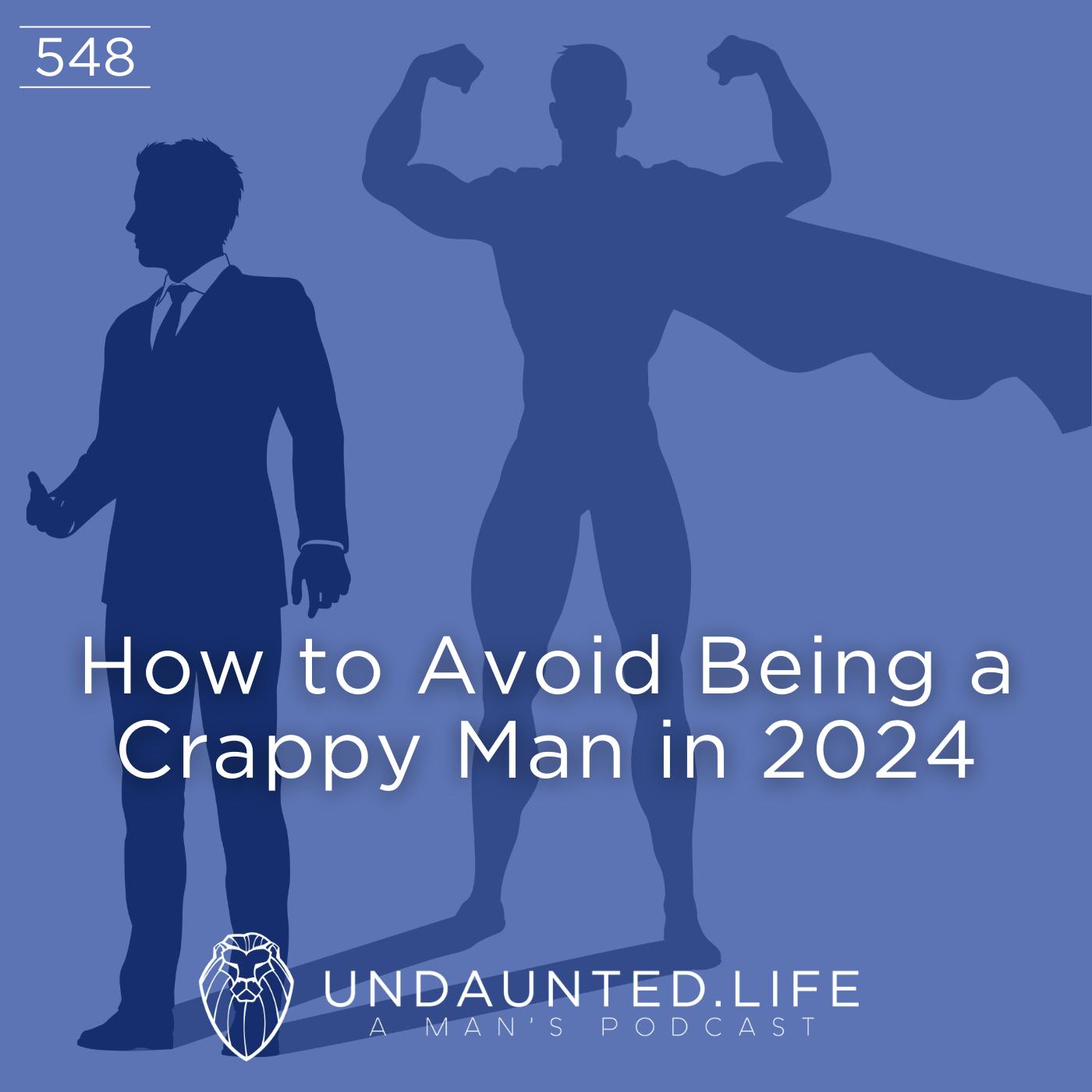 Top 17 Ways to Avoid Being a Crappy Man in 2024 (Ep. 548)