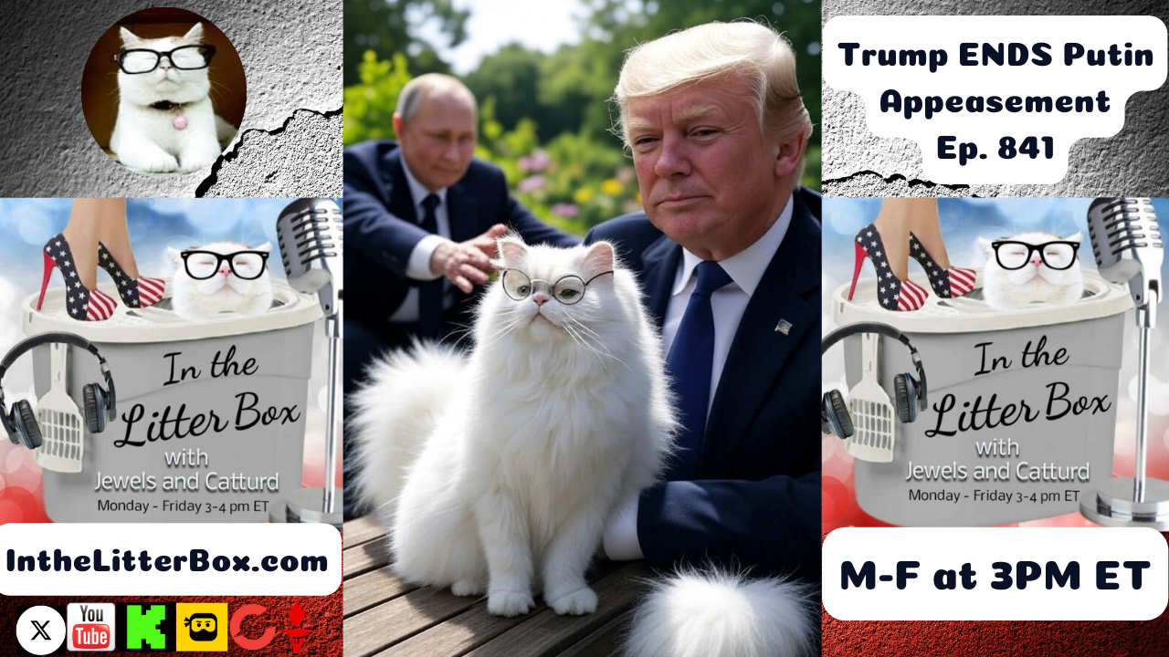 Trump ENDS Putin Appeasement | In the Litter Box w/ Jewels & Catturd – Ep. 841– 7/15/2025