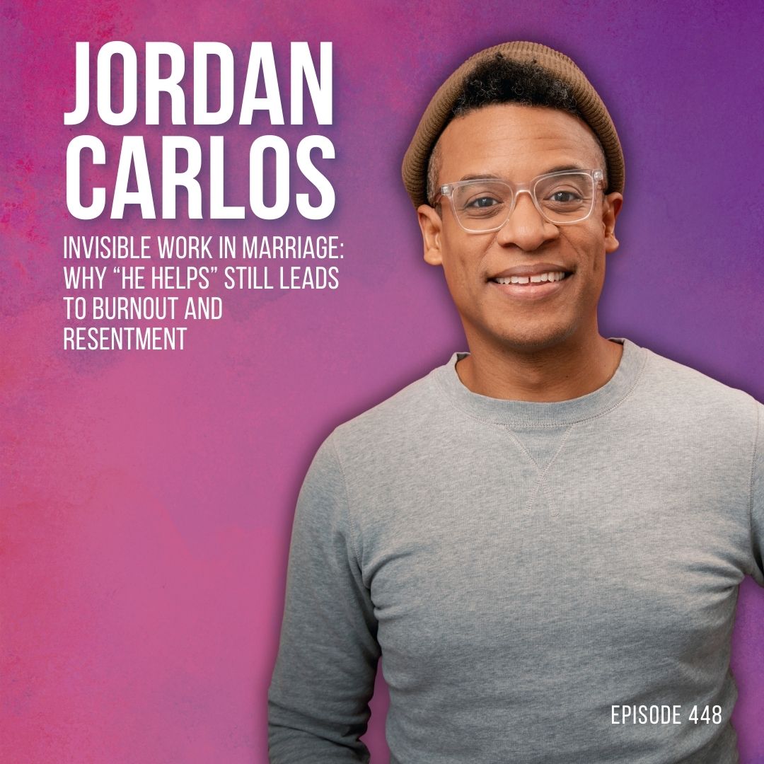 Invisible Work in Marriage: Why “He Helps” Still Leads to Burnout and Resentment with Jordan Carlos